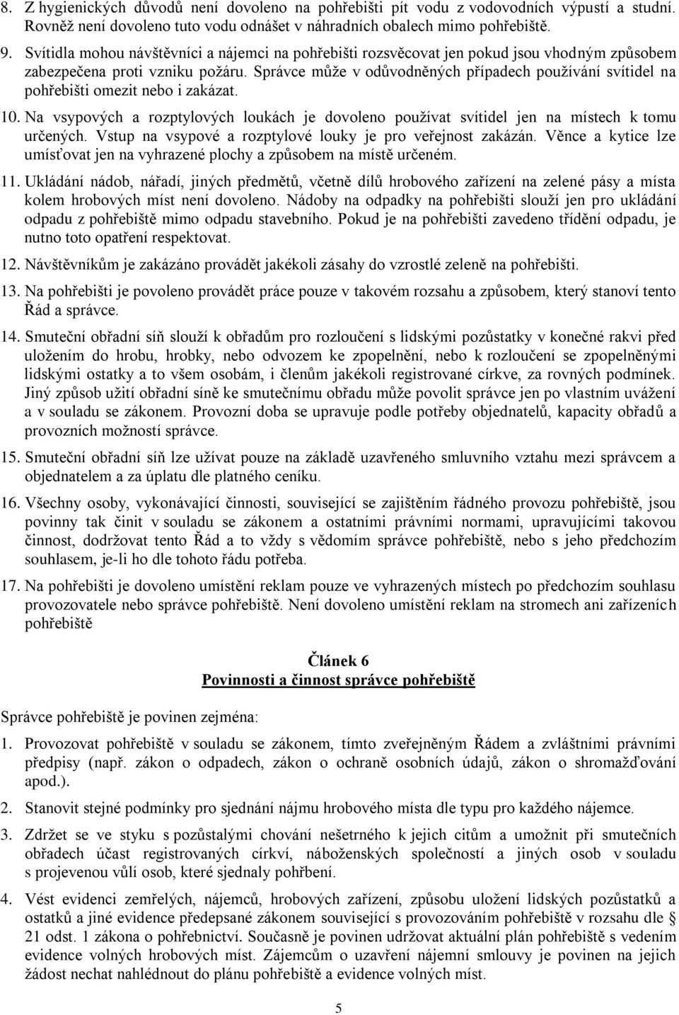 Správce může v odůvodněných případech používání svítidel na pohřebišti omezit nebo i zakázat. 10. Na vsypových a rozptylových loukách je dovoleno používat svítidel jen na místech k tomu určených.