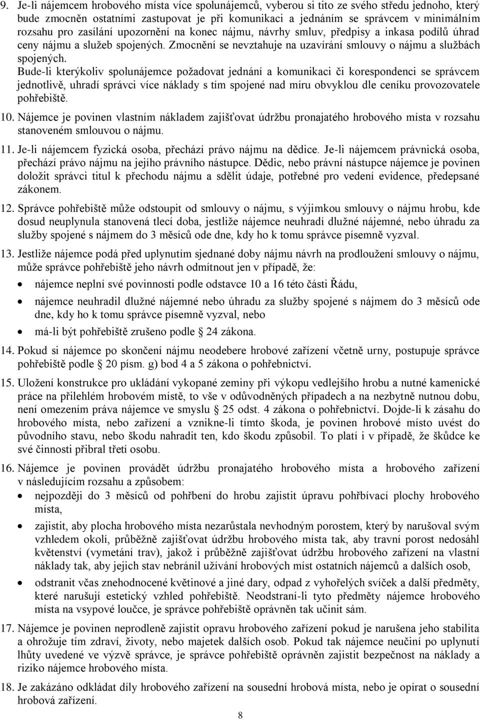 Bude-li kterýkoliv spolunájemce požadovat jednání a komunikaci či korespondenci se správcem jednotlivě, uhradí správci více náklady s tím spojené nad míru obvyklou dle ceníku provozovatele pohřebiště.