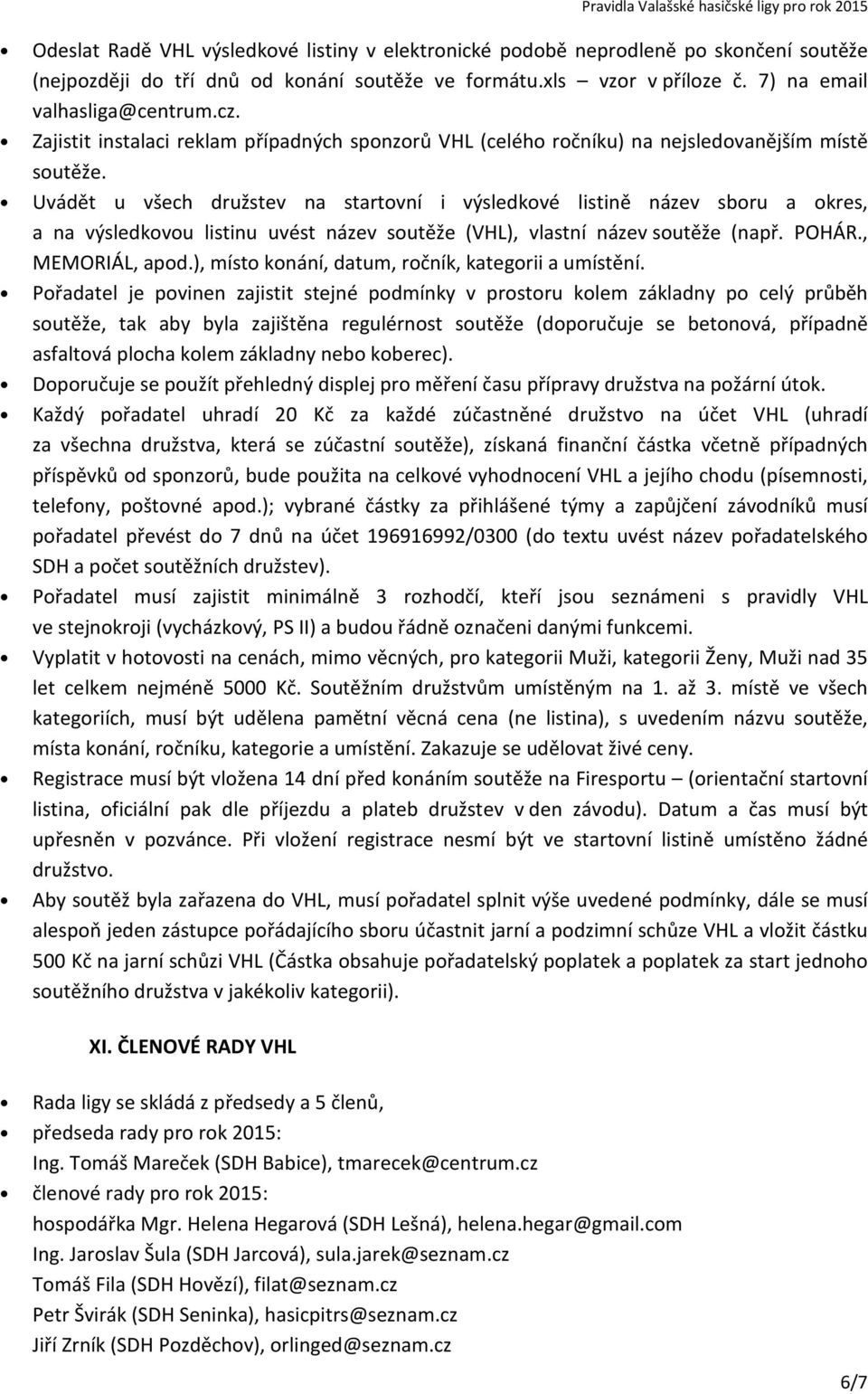 Uvádět u všech družstev na startovní i výsledkové listině název sboru a okres, a na výsledkovou listinu uvést název soutěže (VHL), vlastní název soutěže (např. POHÁR., MEMORIÁL, apod.