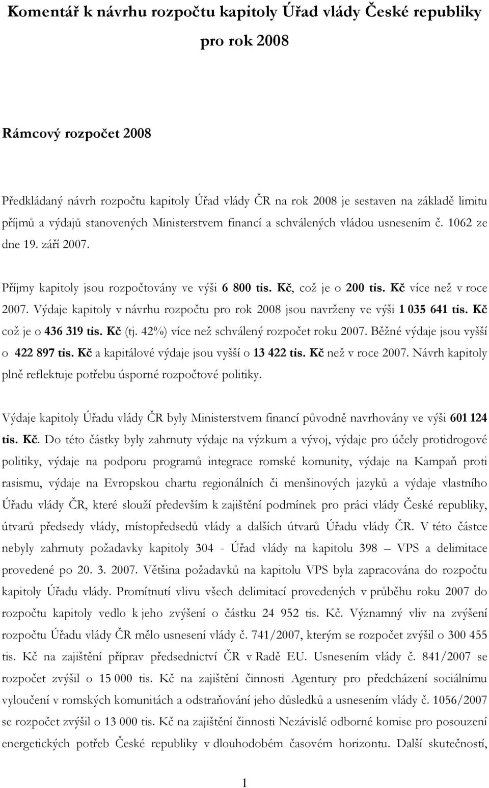 Kč více než v roce 2007. Výdaje kapitoly v návrhu rozpočtu pro rok 2008 jsou navrženy ve výši 1 035 641 tis. Kč což je o 436 319 tis. Kč (tj. 42%) více než schválený rozpočet roku 2007.