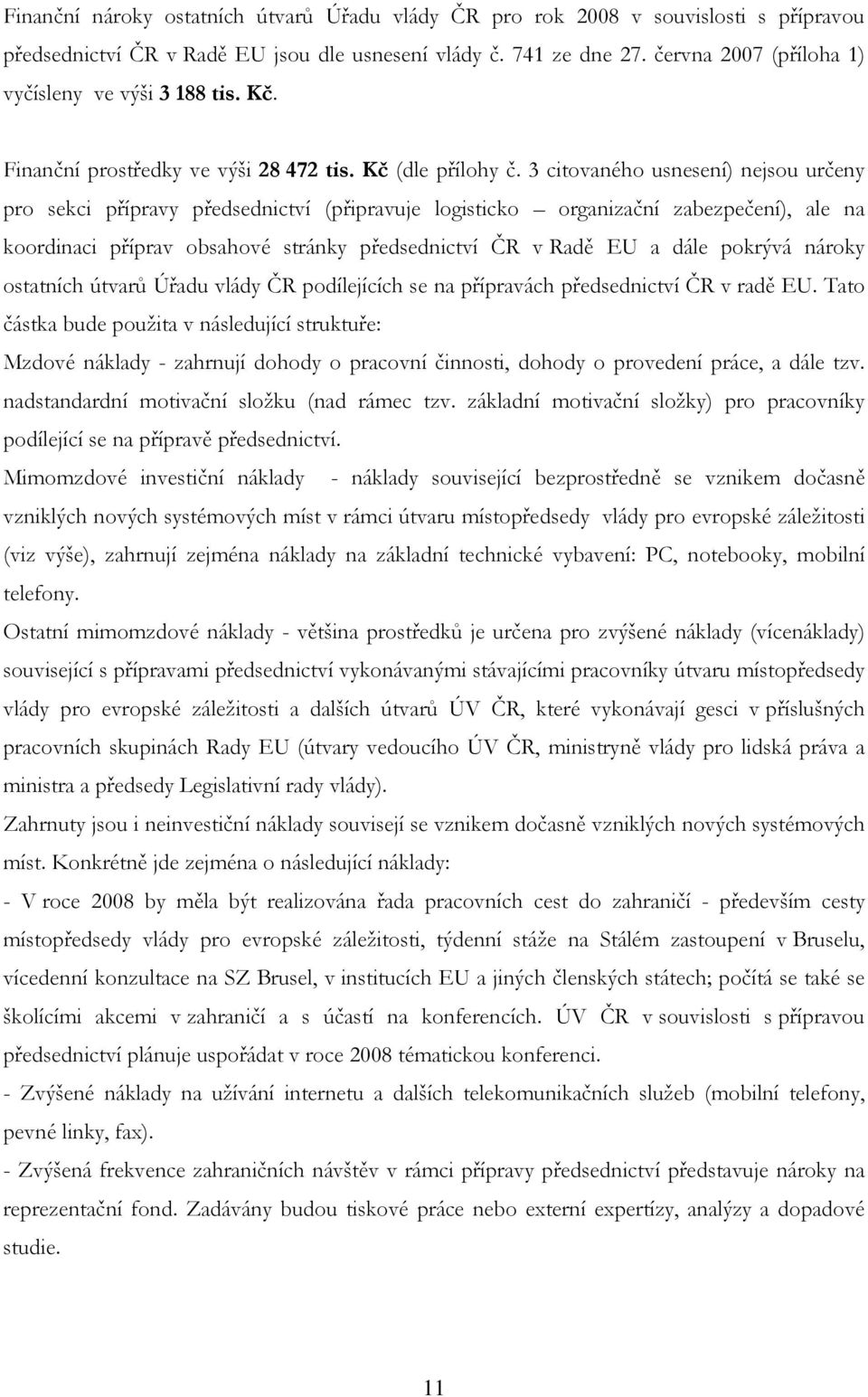 3 citovaného usnesení) nejsou určeny pro sekci přípravy předsednictví (připravuje logisticko organizační zabezpečení), ale na koordinaci příprav obsahové stránky předsednictví ČR v Radě EU a dále