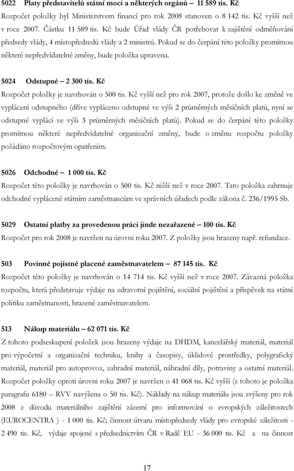 Pokud se do čerpání této položky promítnou některé nepředvídatelné změny, bude položka upravena. 5024 Odstupné 2 300 tis. Kč Rozpočet položky je navrhován o 500 tis.