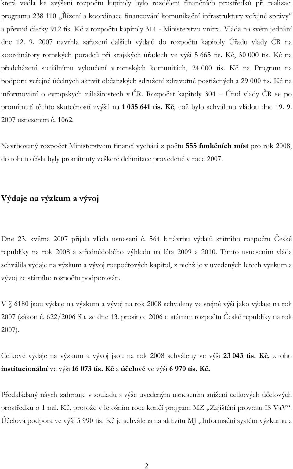 2007 navrhla zařazení dalších výdajů do rozpočtu kapitoly Úřadu vlády ČR na koordinátory romských poradců při krajských úřadech ve výši 5 665 tis. Kč, 30 000 tis.