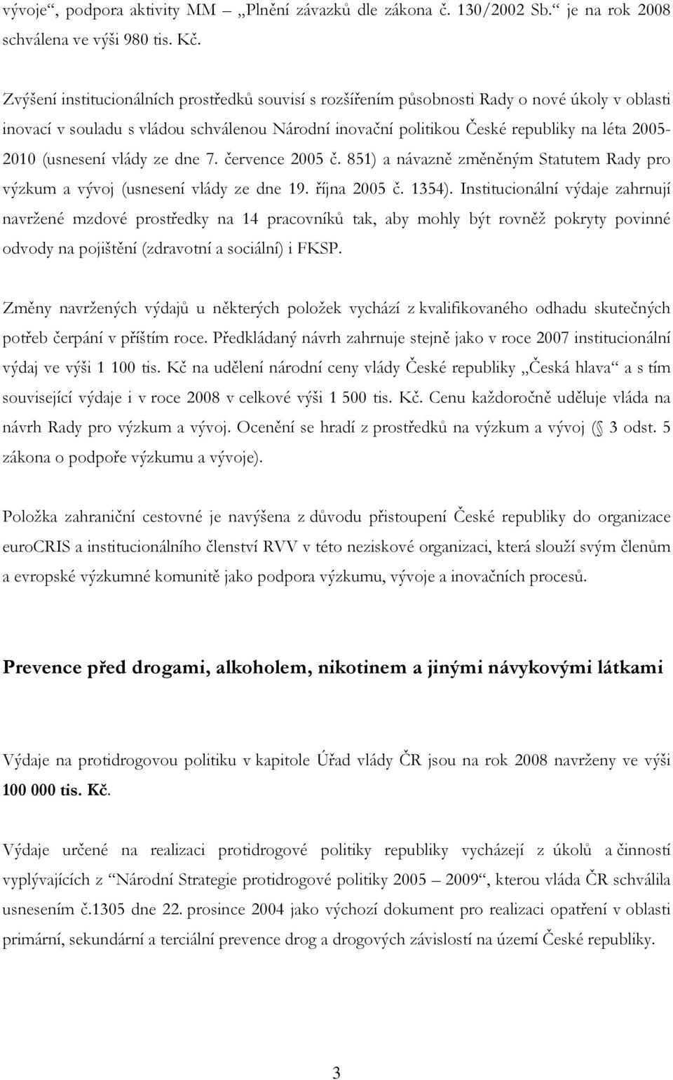 (usnesení vlády ze dne 7. července 2005 č. 851) a návazně změněným Statutem Rady pro výzkum a vývoj (usnesení vlády ze dne 19. října 2005 č. 1354).