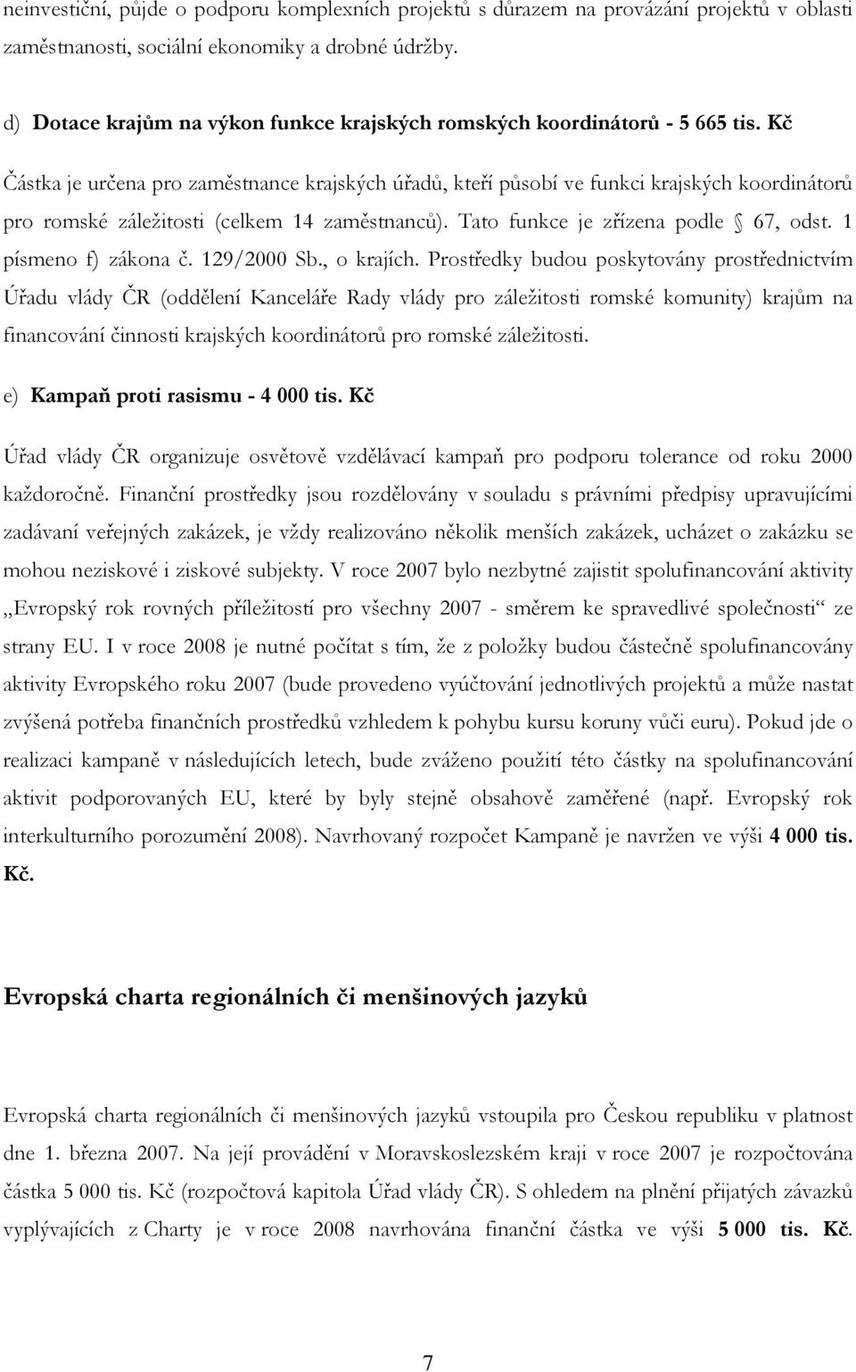 Kč Částka je určena pro zaměstnance krajských úřadů, kteří působí ve funkci krajských koordinátorů pro romské záležitosti (celkem 14 zaměstnanců). Tato funkce je zřízena podle 67, odst.