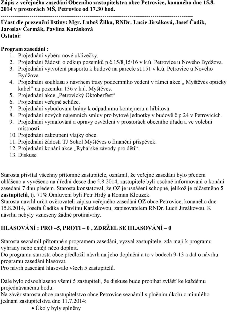 Petrovice u Nového Bydžova. 3. Projednání vytvoření pasportu k budově na parcele st.151 v k.ú. Petrovice u Nového Bydžova. 4.