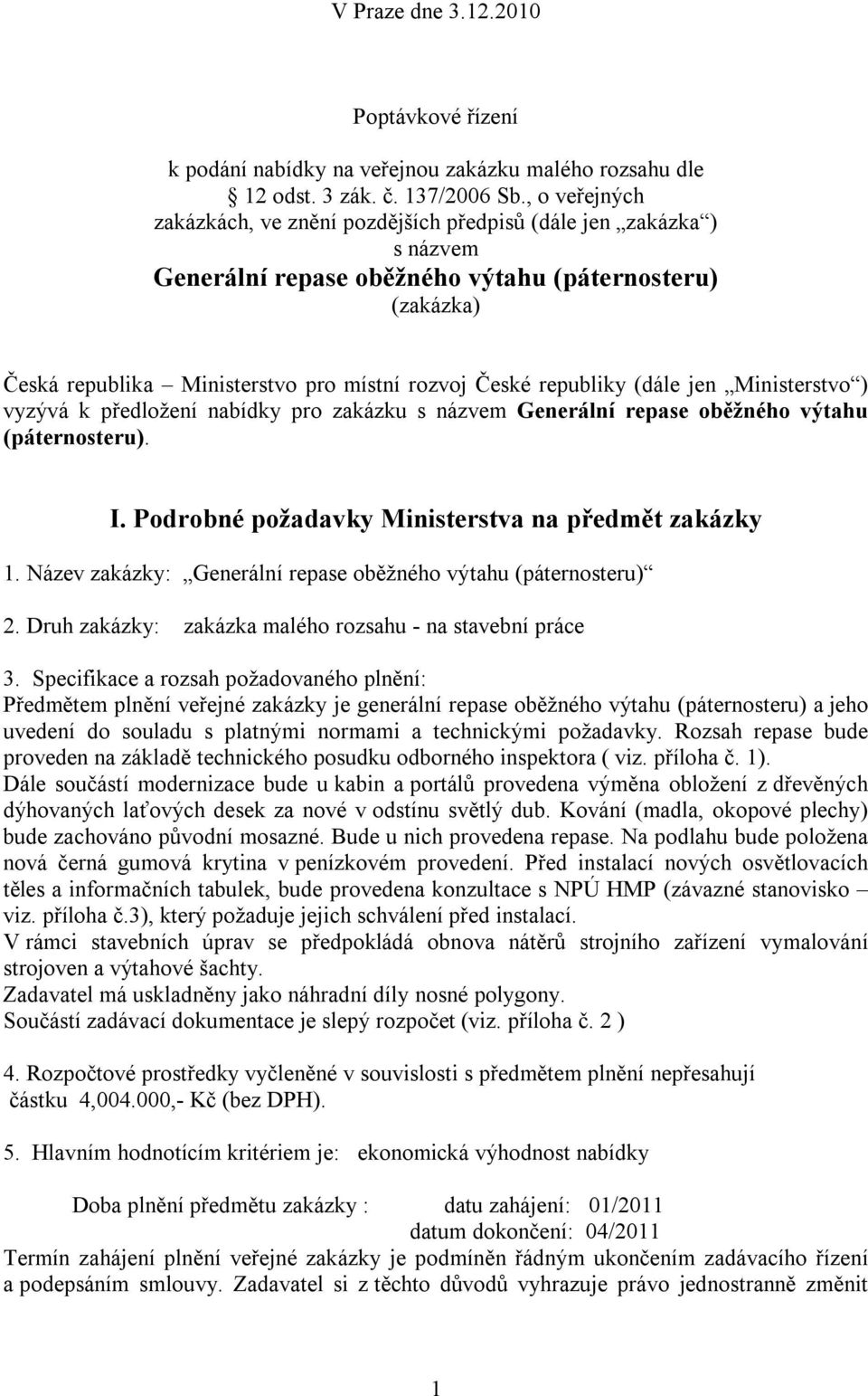 republiky (dále jen Ministerstvo ) vyzývá k předložení nabídky pro zakázku s názvem Generální repase oběžného výtahu (páternosteru). I. Podrobné požadavky Ministerstva na předmět zakázky 1.