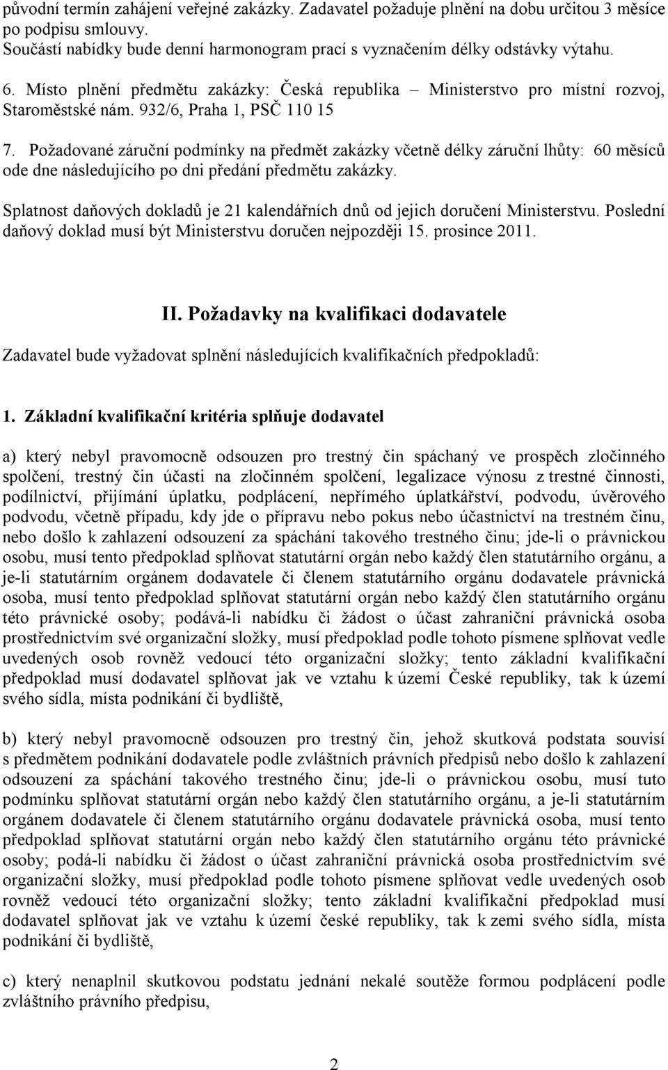 Požadované záruční podmínky na předmět zakázky včetně délky záruční lhůty: 60 měsíců ode dne následujícího po dni předání předmětu zakázky.