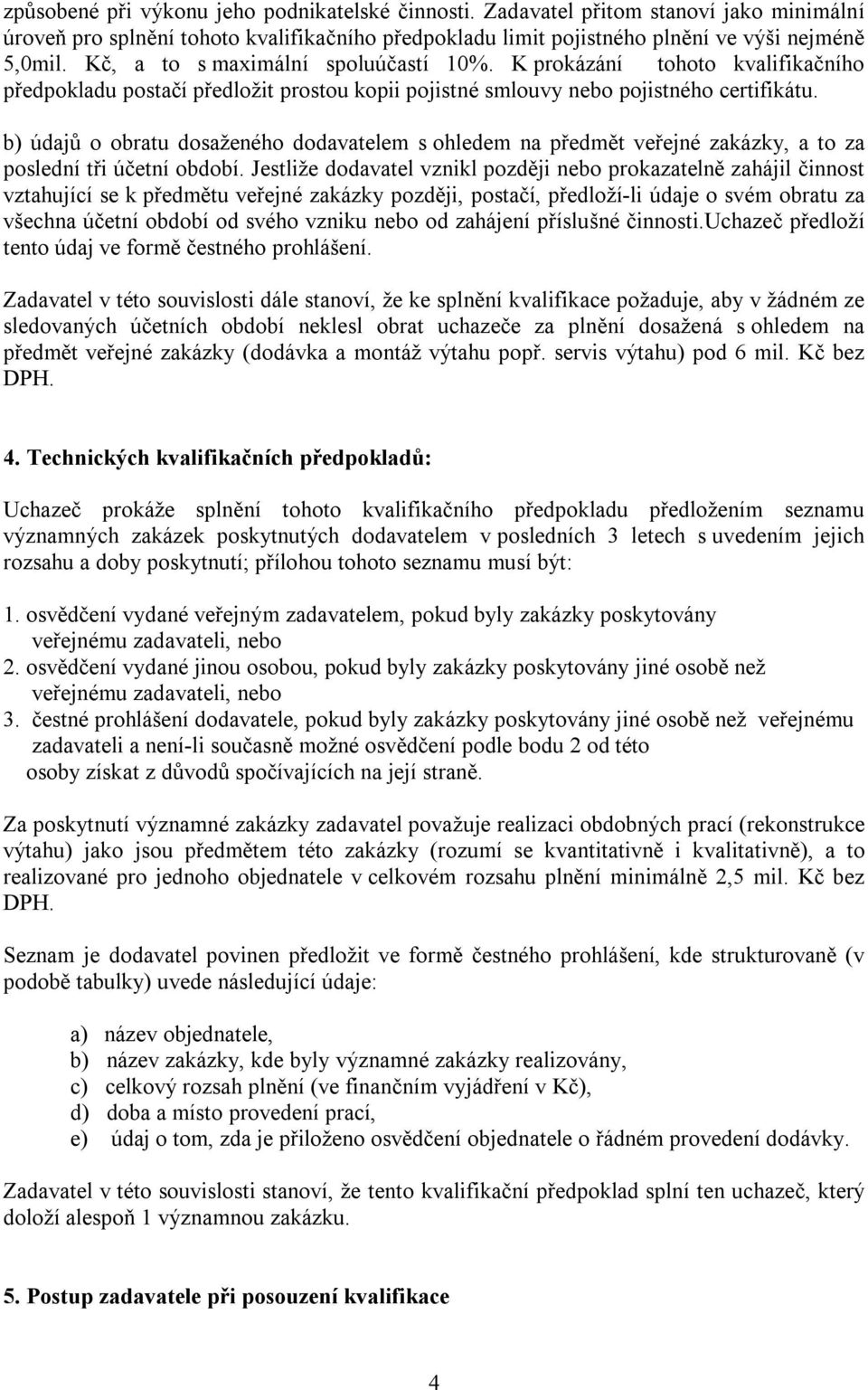 b) údajů o obratu dosaženého dodavatelem s ohledem na předmět veřejné zakázky, a to za poslední tři účetní období.