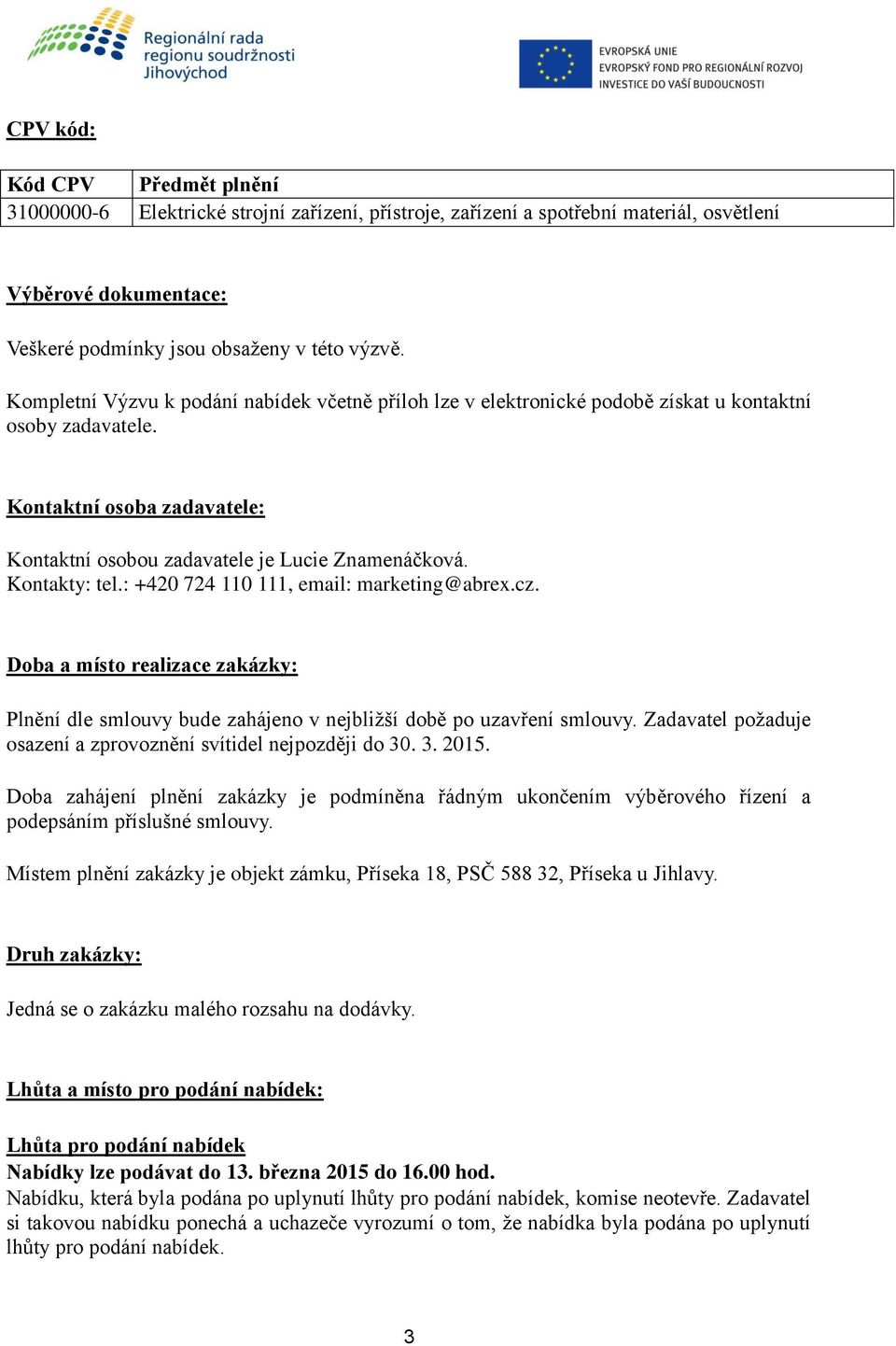 Kontakty: tel.: +420 724 110 111, email: marketing@abrex.cz. Doba a místo realizace zakázky: Plnění dle smlouvy bude zahájeno v nejbližší době po uzavření smlouvy.