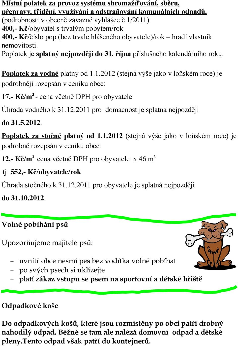 října příslušného kalendářního roku. Poplatek za vodné platný od 1.1.2012 (stejná výše jako v loňském roce) je podrobněji rozepsán v ceníku obce: 17,- Kč/m 3 - cena včetně DPH pro obyvatele.