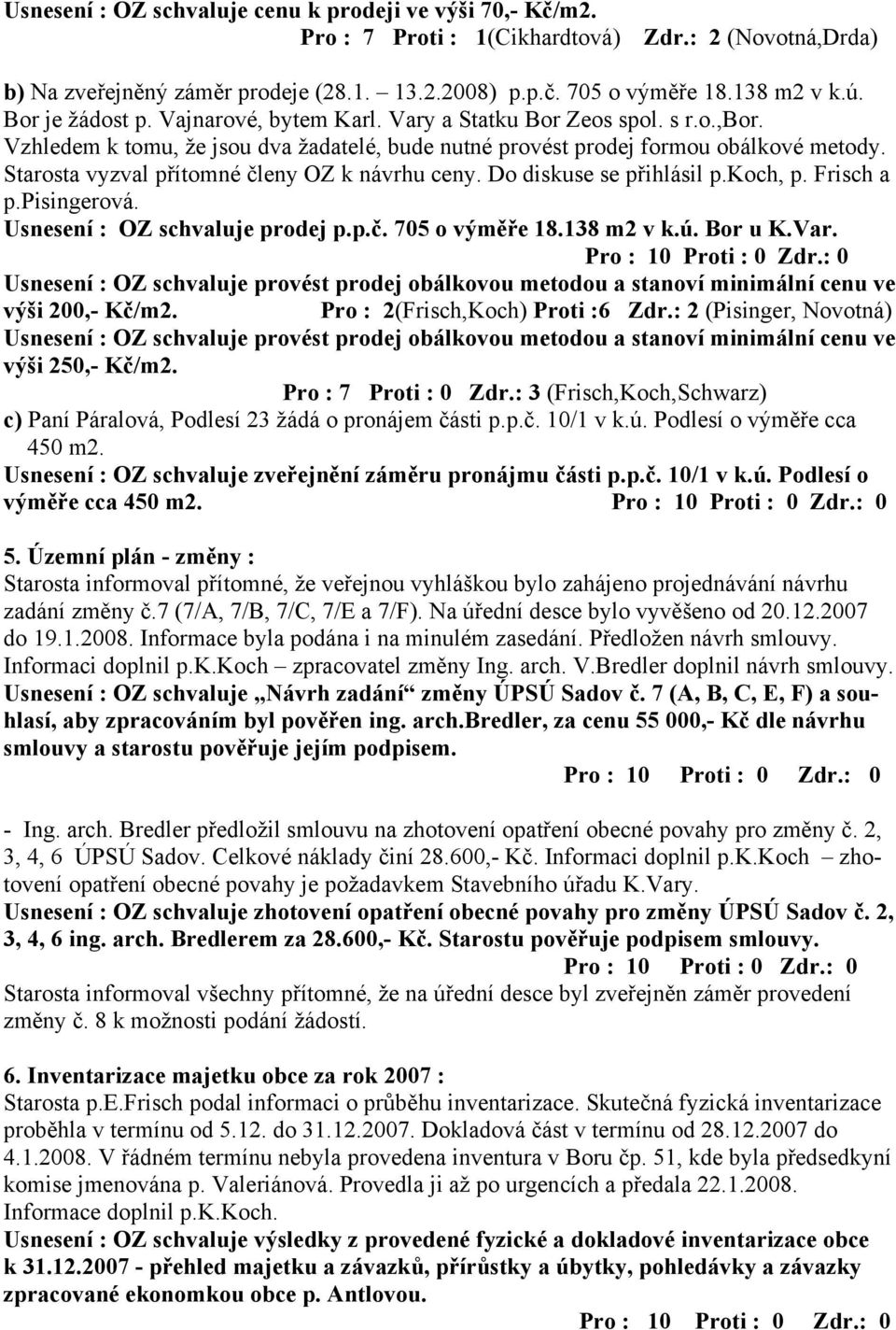 Starosta vyzval přítomné členy OZ k návrhu ceny. Do diskuse se přihlásil p.koch, p. Frisch a p.pisingerová. Usnesení : OZ schvaluje prodej p.p.č. 705 o výměře 18.138 m2 v k.ú. Bor u K.Var.