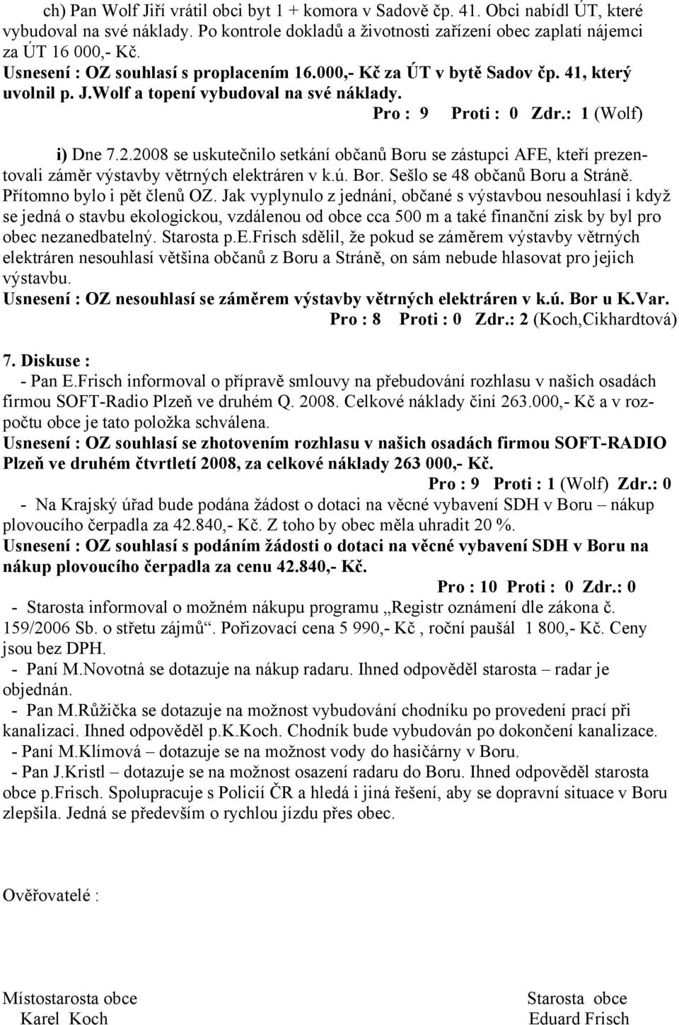 2008 se uskutečnilo setkání občanů Boru se zástupci AFE, kteří prezentovali záměr výstavby větrných elektráren v k.ú. Bor. Sešlo se 48 občanů Boru a Stráně. Přítomno bylo i pět členů OZ.