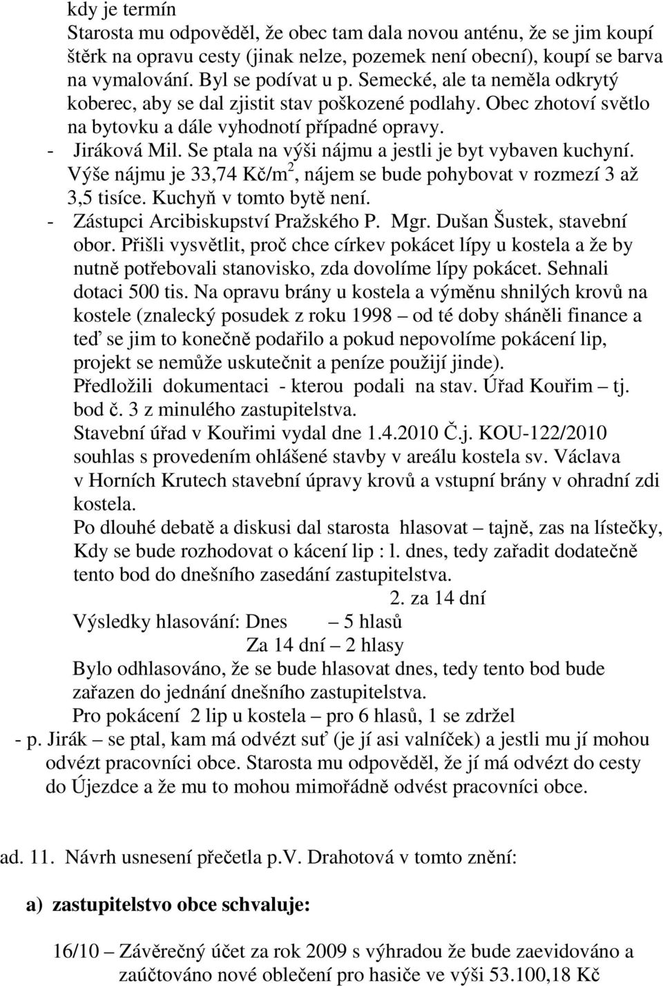 Se ptala na výši nájmu a jestli je byt vybaven kuchyní. Výše nájmu je 33,74 Kč/m 2, nájem se bude pohybovat v rozmezí 3 až 3,5 tisíce. Kuchyň v tomto bytě není. - Zástupci Arcibiskupství Pražského P.