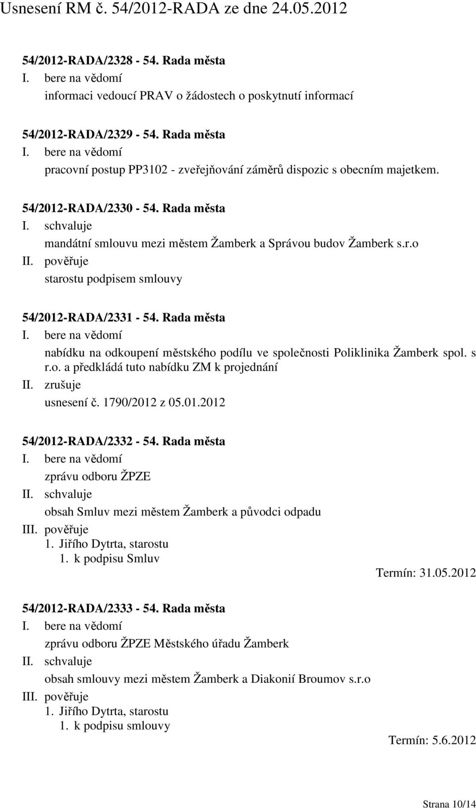 Rada města nabídku na odkoupení městského podílu ve společnosti Poliklinika Žamberk spol. s r.o. a předkládá tuto nabídku ZM k projednání II. zrušuje usnesení č. 1790/2012 z 05.01.2012 54/2012-RADA/2332-54.