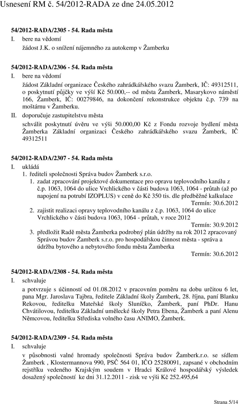 000,-- od města Žamberk, Masarykovo náměstí 166, Žamberk, IČ: 00279846, na dokončení rekonstrukce objektu č.p. 739 na moštárnu v Žamberku. II.