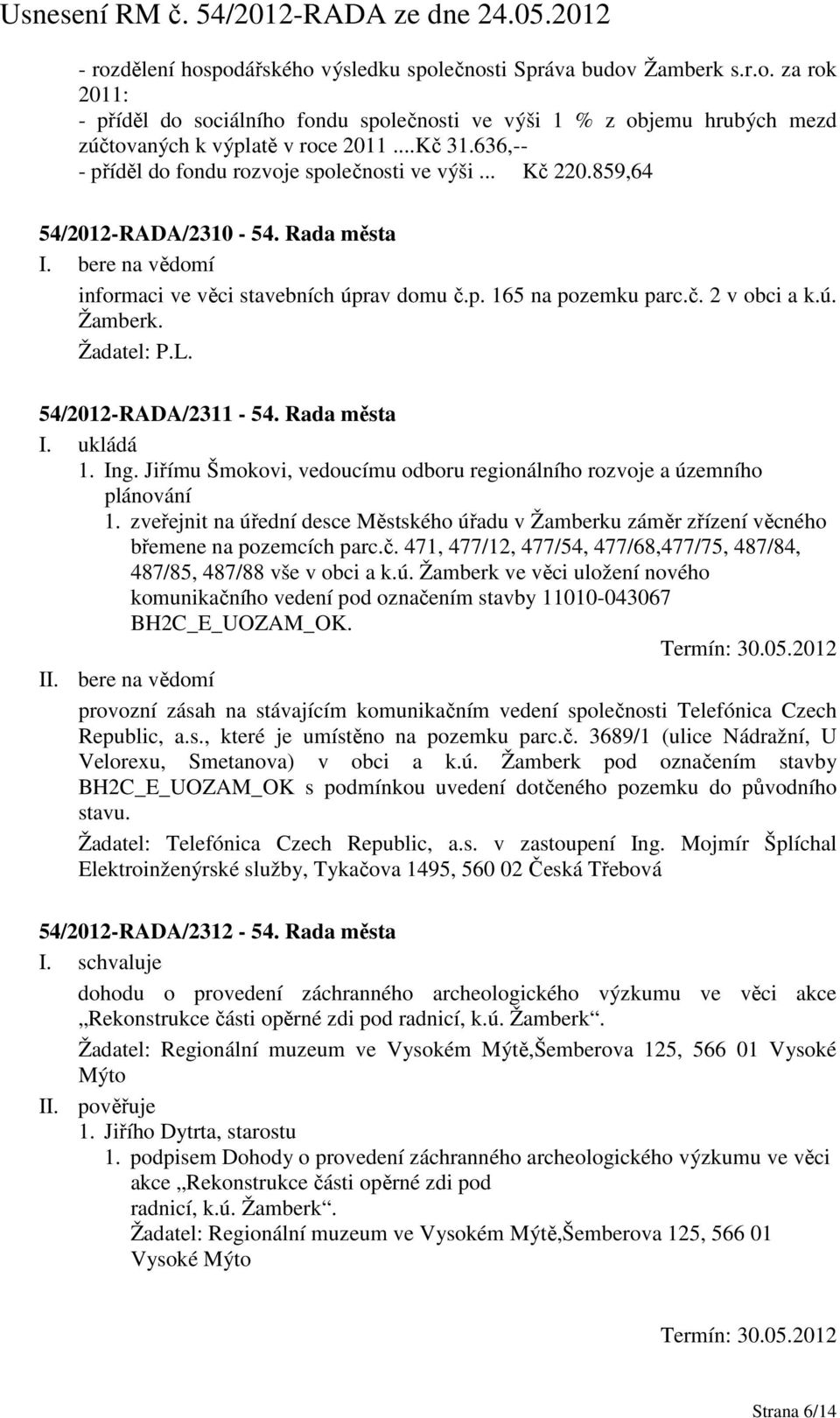 Žadatel: P.L. 54/2012-RADA/2311-54. Rada města I. ukládá 1. Ing. Jiřímu Šmokovi, vedoucímu odboru regionálního rozvoje a územního plánování 1.