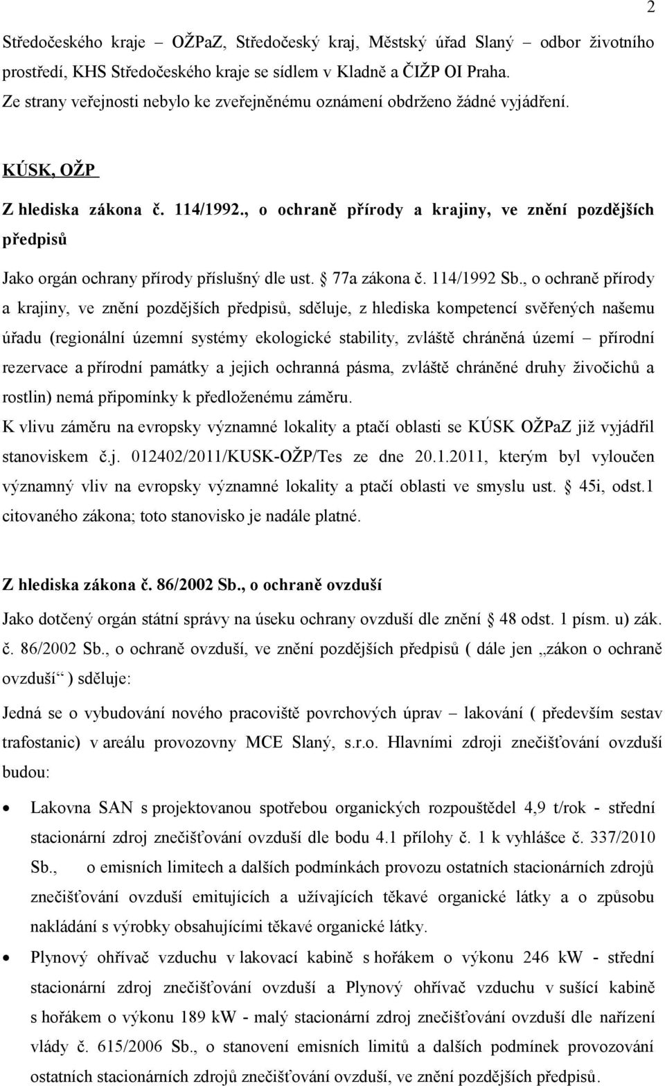 , o ochraně přírody a krajiny, ve znění pozdějších předpisů Jako orgán ochrany přírody příslušný dle ust. 77a zákona č. 114/1992 Sb.