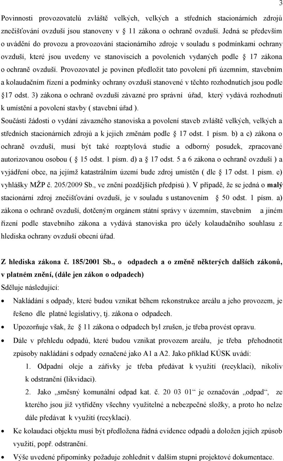 ovzduší. Provozovatel je povinen předložit tato povolení při územním, stavebním a kolaudačním řízení a podmínky ochrany ovzduší stanovené v těchto rozhodnutích jsou podle 17 odst.