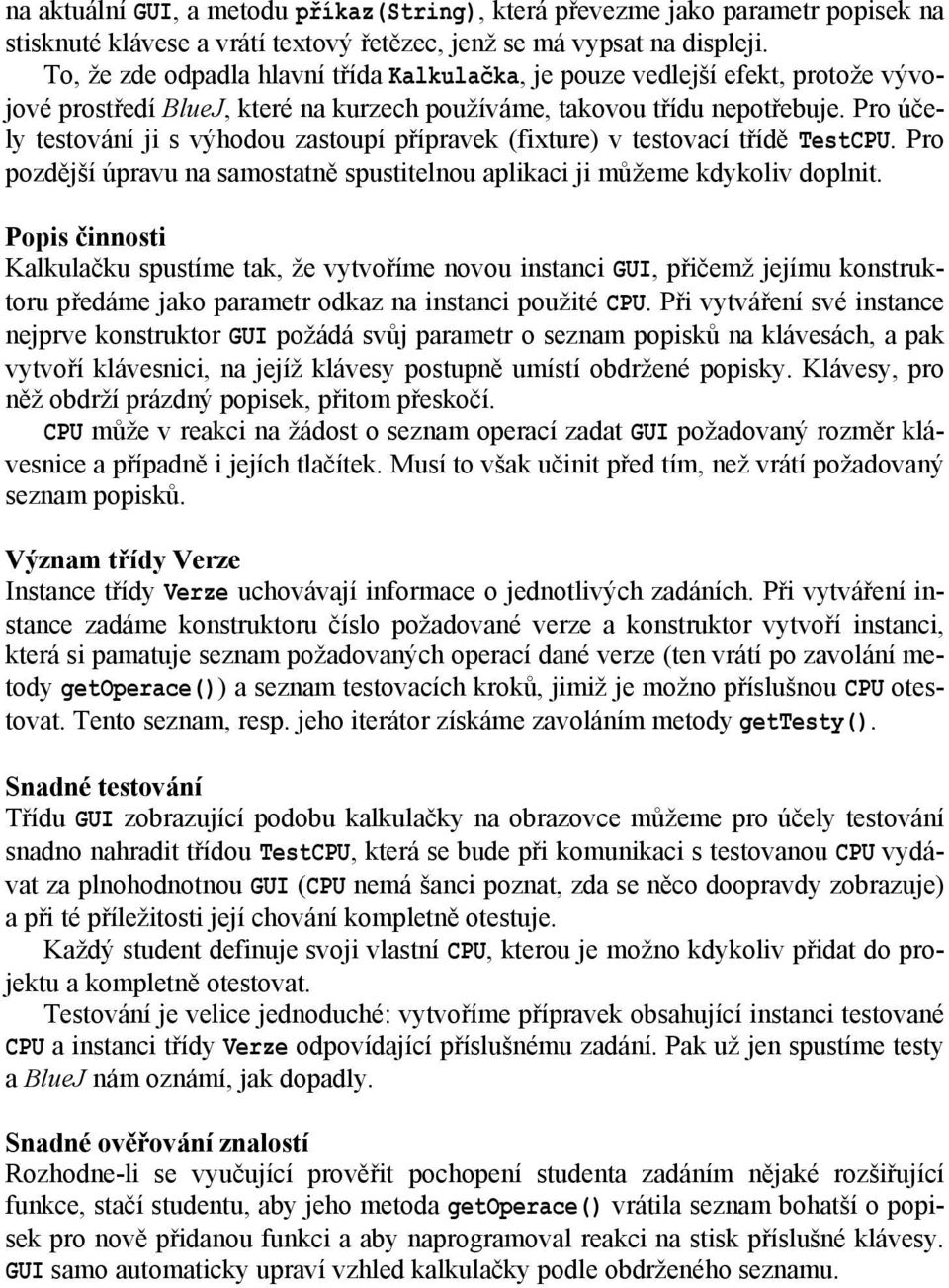 Pro účely testování ji s výhodou zastoupí přípravek (fixture) v testovací třídě TestCPU. Pro pozdější úpravu na samostatně spustitelnou aplikaci ji můžeme kdykoliv doplnit.