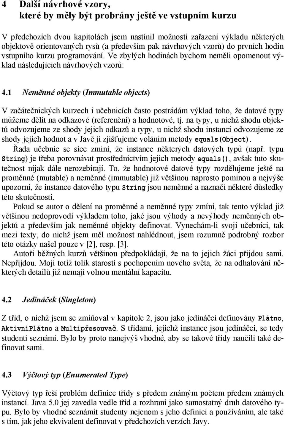 1 Neměnné objekty (Immutable objects) V začátečnických kurzech i učebnicích často postrádám výklad toho, že datové typy můžeme dělit na odkazové (referenční) a hodnotové, tj.