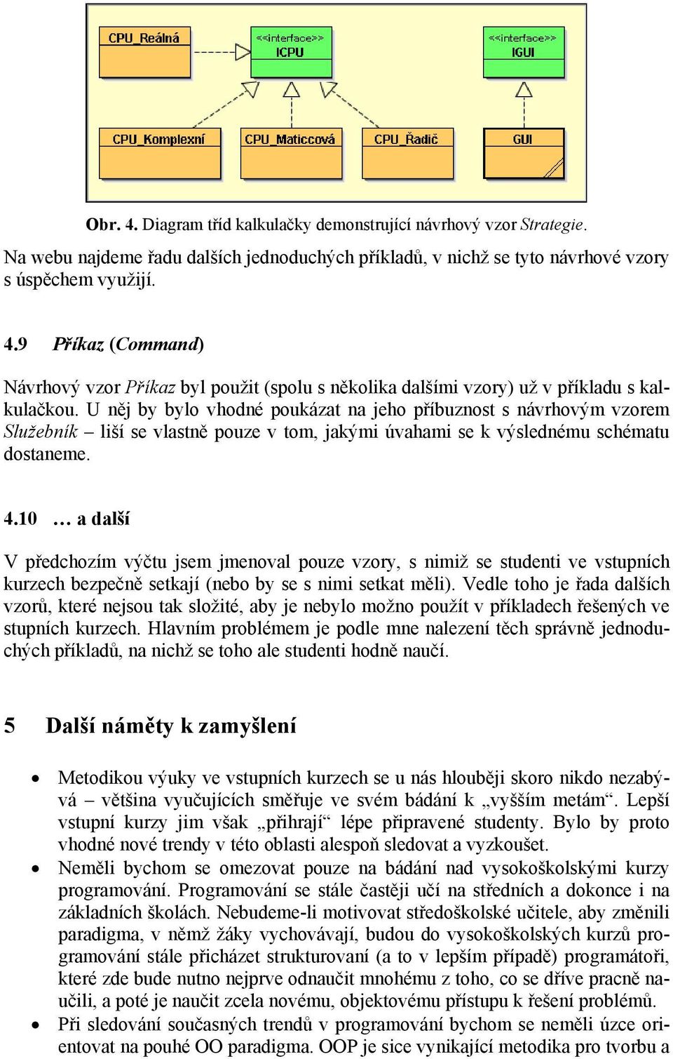 10 a další V předchozím výčtu jsem jmenoval pouze vzory, s nimiž se studenti ve vstupních kurzech bezpečně setkají (nebo by se s nimi setkat měli).