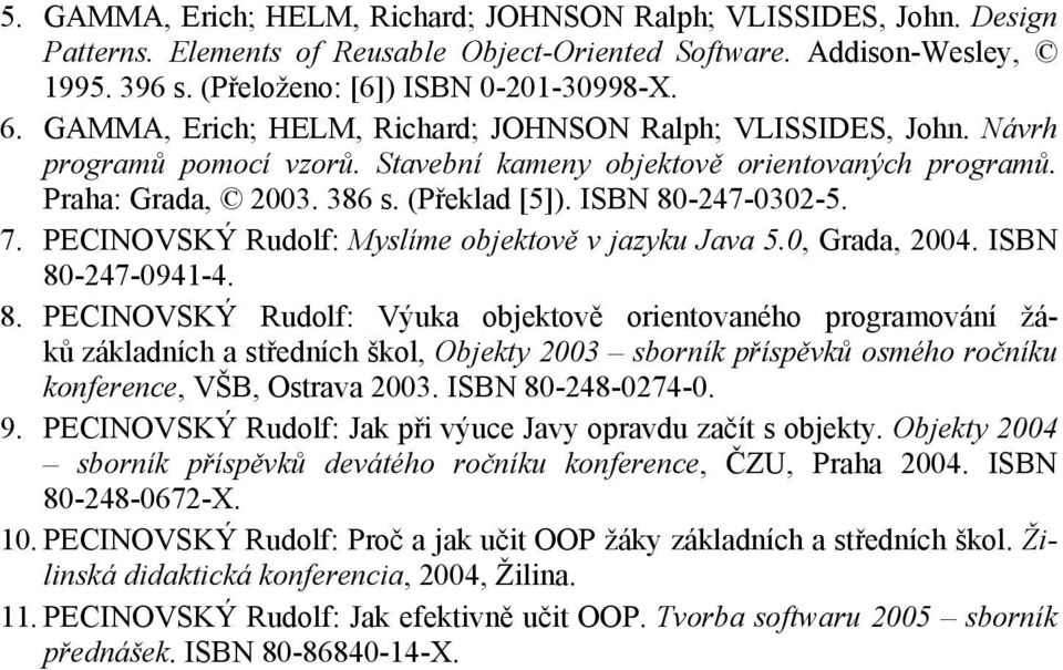 ISBN 80-247-0302-5. 7. PECINOVSKÝ Rudolf: Myslíme objektově v jazyku Java 5.0, Grada, 2004. ISBN 80-247-0941-4. 8. PECINOVSKÝ Rudolf: Výuka objektově orientovaného programování žáků základních a středních škol, Objekty 2003 sborník příspěvků osmého ročníku konference, VŠB, Ostrava 2003.