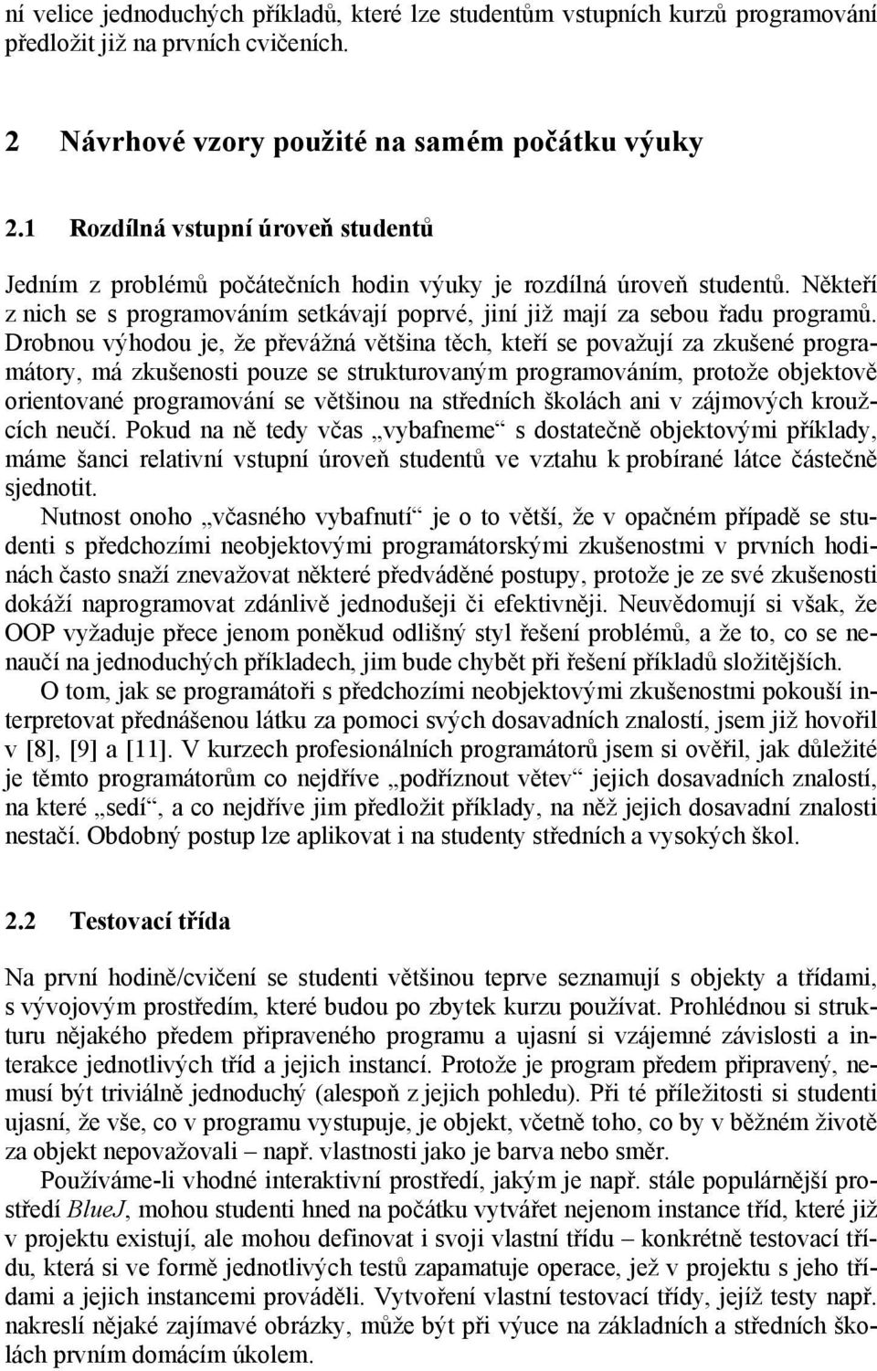 Drobnou výhodou je, že převážná většina těch, kteří se považují za zkušené programátory, má zkušenosti pouze se strukturovaným programováním, protože objektově orientované programování se většinou na