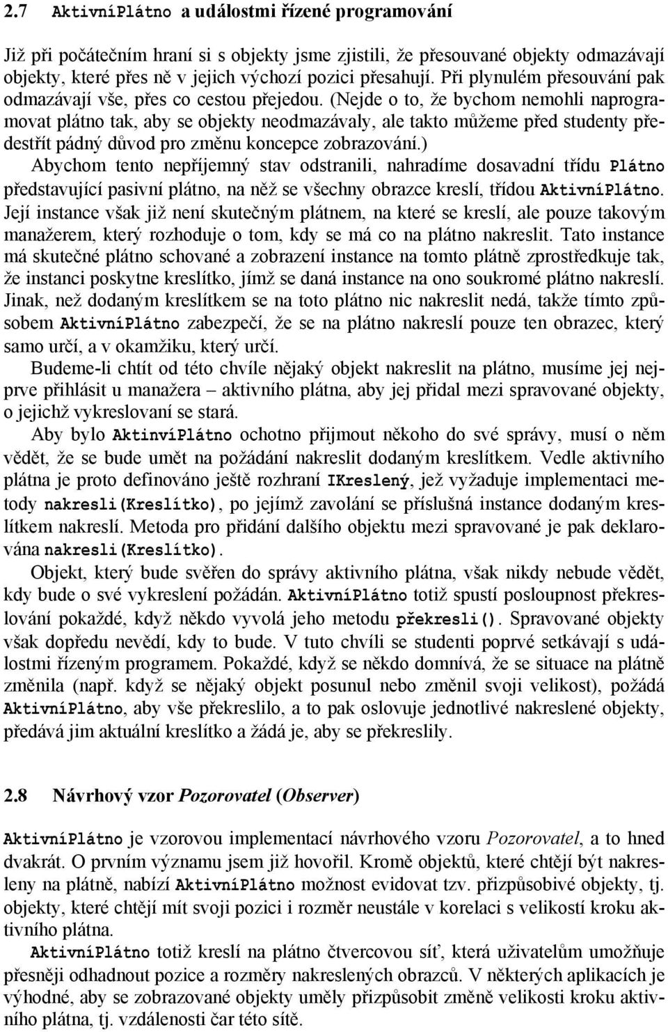 (Nejde o to, že bychom nemohli naprogramovat plátno tak, aby se objekty neodmazávaly, ale takto můžeme před studenty předestřít pádný důvod pro změnu koncepce zobrazování.