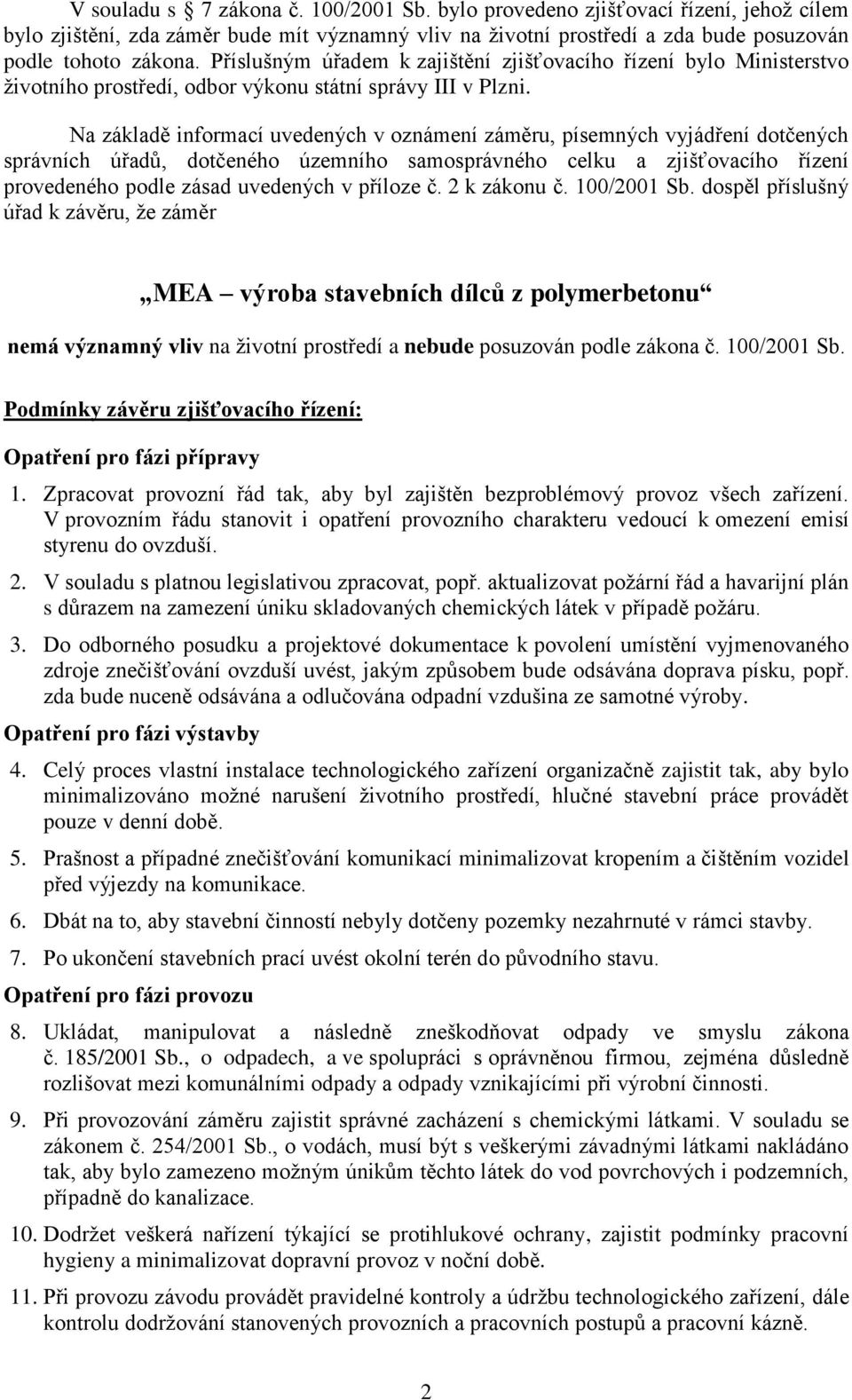 Na základě informací uvedených v oznámení záměru, písemných vyjádření dotčených správních úřadů, dotčeného územního samosprávného celku a zjišťovacího řízení provedeného podle zásad uvedených v