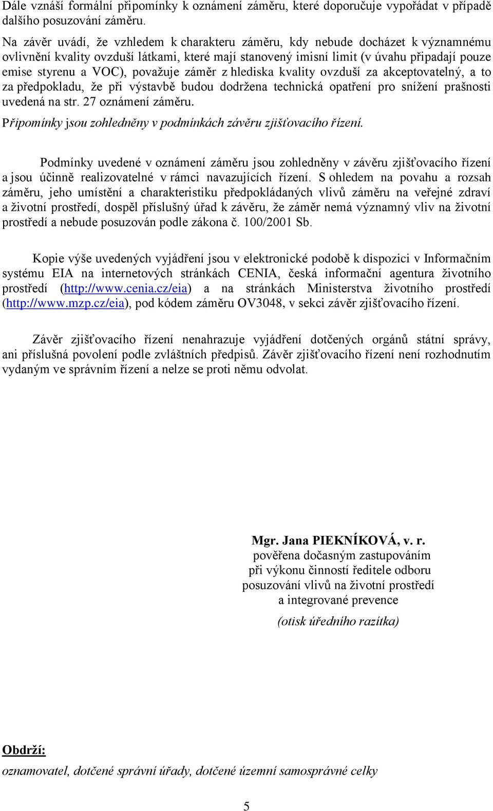 považuje záměr z hlediska kvality ovzduší za akceptovatelný, a to za předpokladu, že při výstavbě budou dodržena technická opatření pro snížení prašnosti uvedená na str. 27 oznámení záměru.