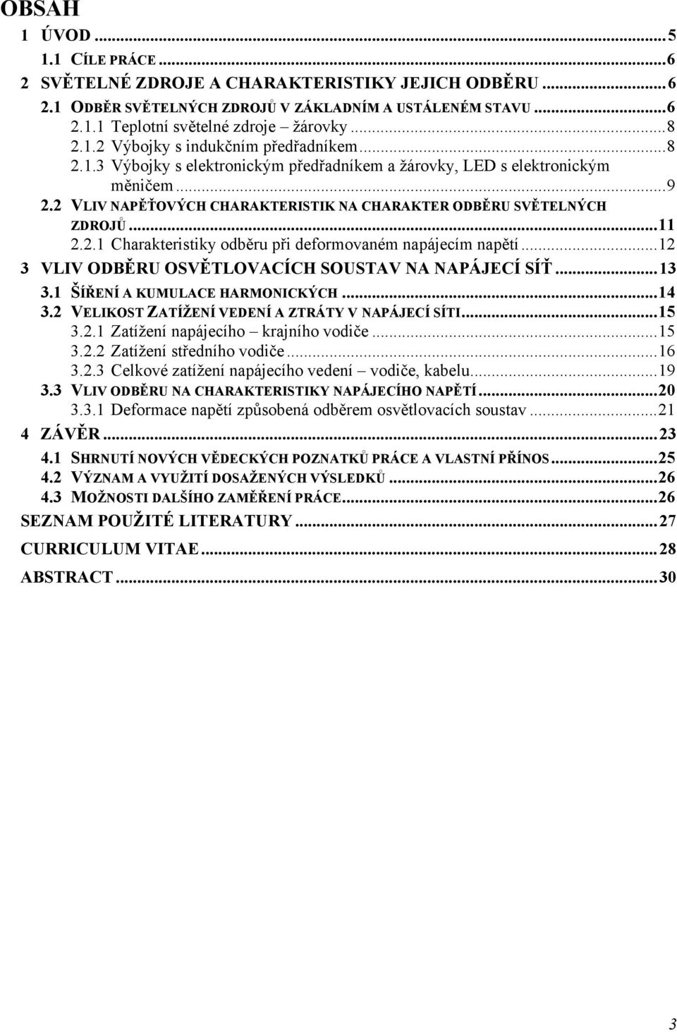 .1 Charakteristiky odběru při deformovaém apájecím apětí...1 3 VLIV ODBĚRU OSVĚTLOVCÍCH SOUSTV PÁJECÍ SÍŤ...13 3.1 ŠÍŘEÍ KUMULCE HRMOICKÝCH...14 3. VELIKOST ZTÍŽEÍ VEDEÍ ZTRÁTY V PÁJECÍ SÍTI...15 3.