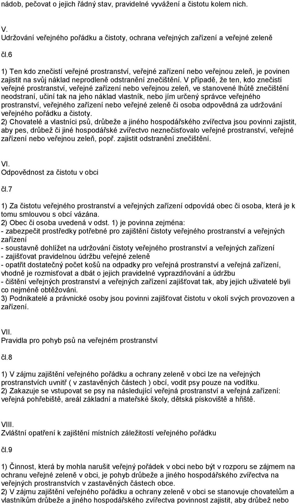 V případě, že ten, kdo znečistí veřejné prostranství, veřejné zařízení nebo veřejnou zeleň, ve stanovené lhůtě znečištění neodstraní, učiní tak na jeho náklad vlastník, nebo jím určený správce