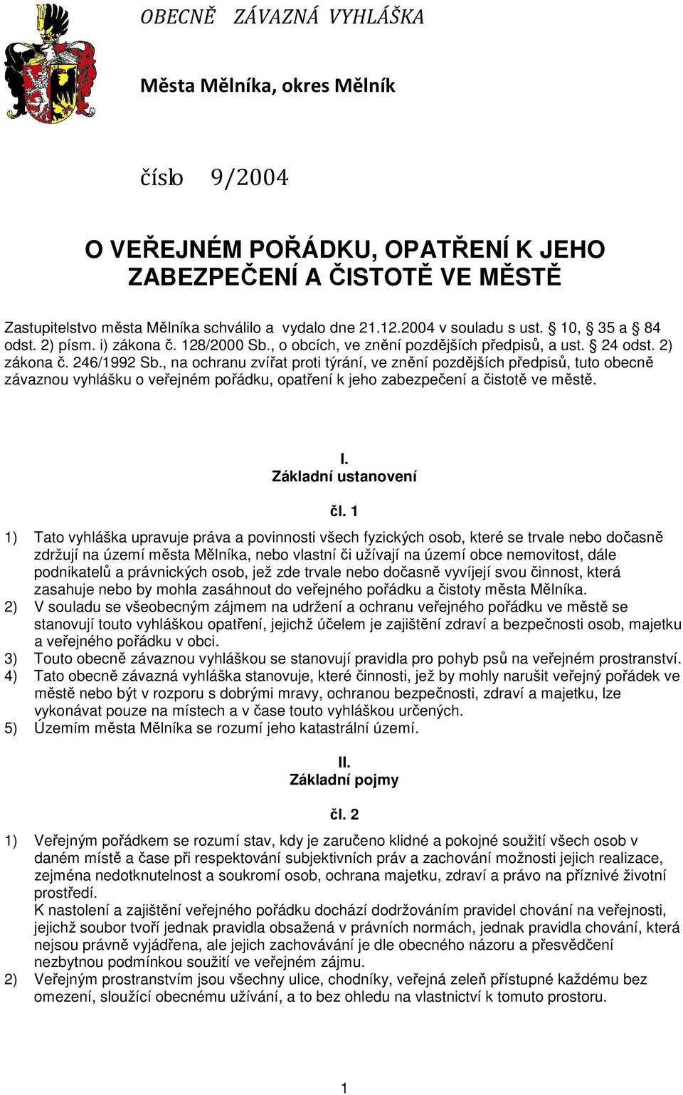 , na ochranu zvířat proti týrání, ve znění pozdějších předpisů, tuto obecně závaznou vyhlášku o veřejném pořádku, opatření k jeho zabezpečení a čistotě ve městě. I. Základní ustanovení čl.