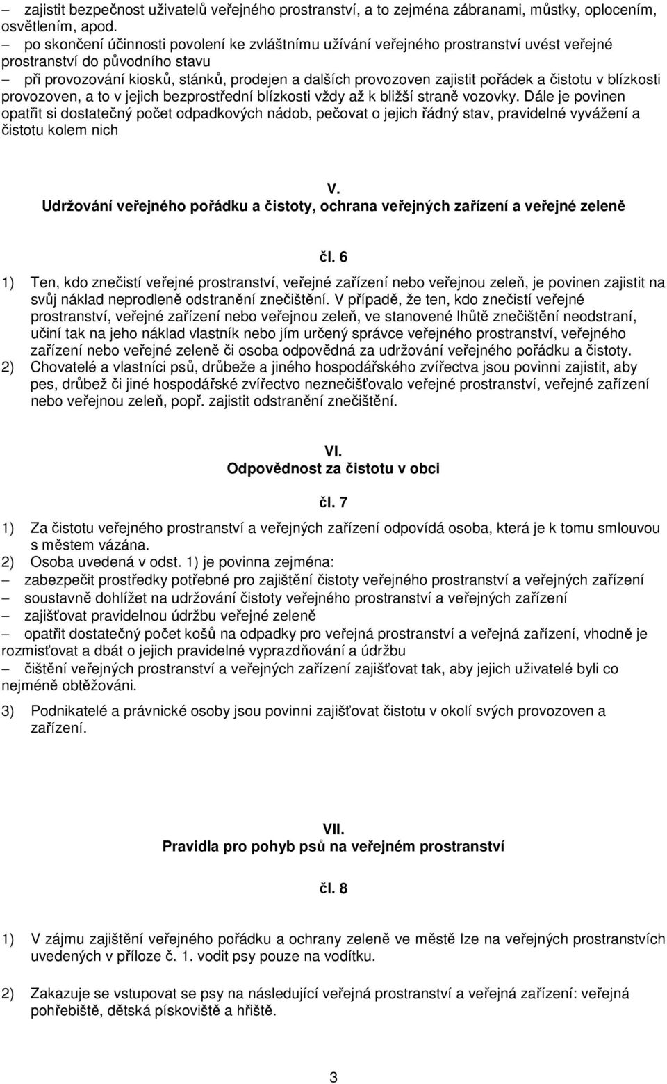 pořádek a čistotu v blízkosti provozoven, a to v jejich bezprostřední blízkosti vždy až k bližší straně vozovky.