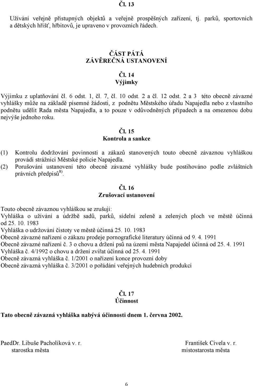 2 a 3 této obecně závazné vyhlášky může na základě písemné žádosti, z podnětu Městského úřadu Napajedla nebo z vlastního podnětu udělit Rada města Napajedla, a to pouze v odůvodněných případech a na