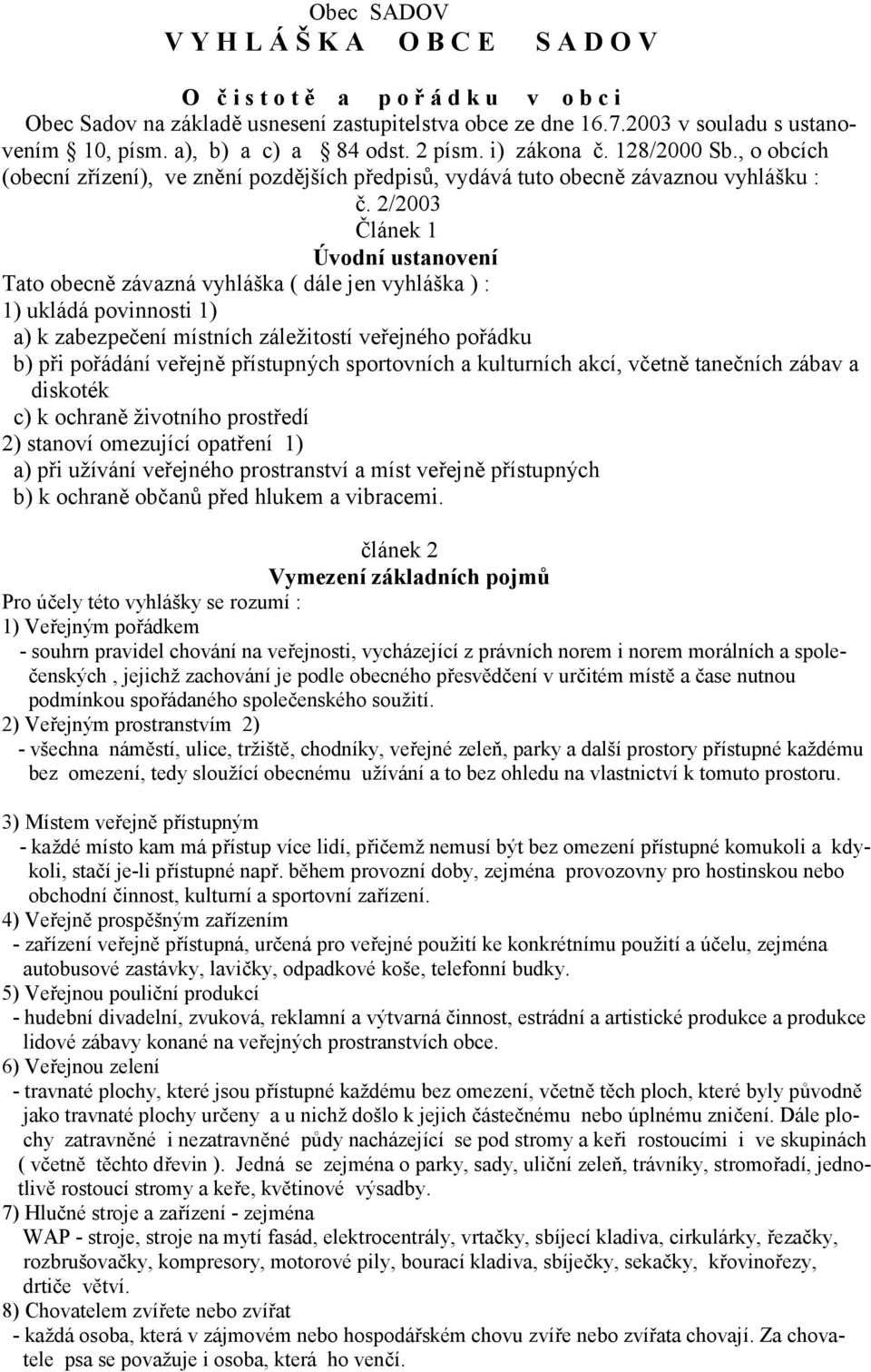 2/2003 2lánek 1 Úvodní ustanovení Tato obecn závazná vyhláška ( dále jen vyhláška ) : 1) ukládá povinnosti 1) a) k zabezpe(ení místních záležitostí ve,ejného po,ádku b) p,i po,ádání ve,ejn