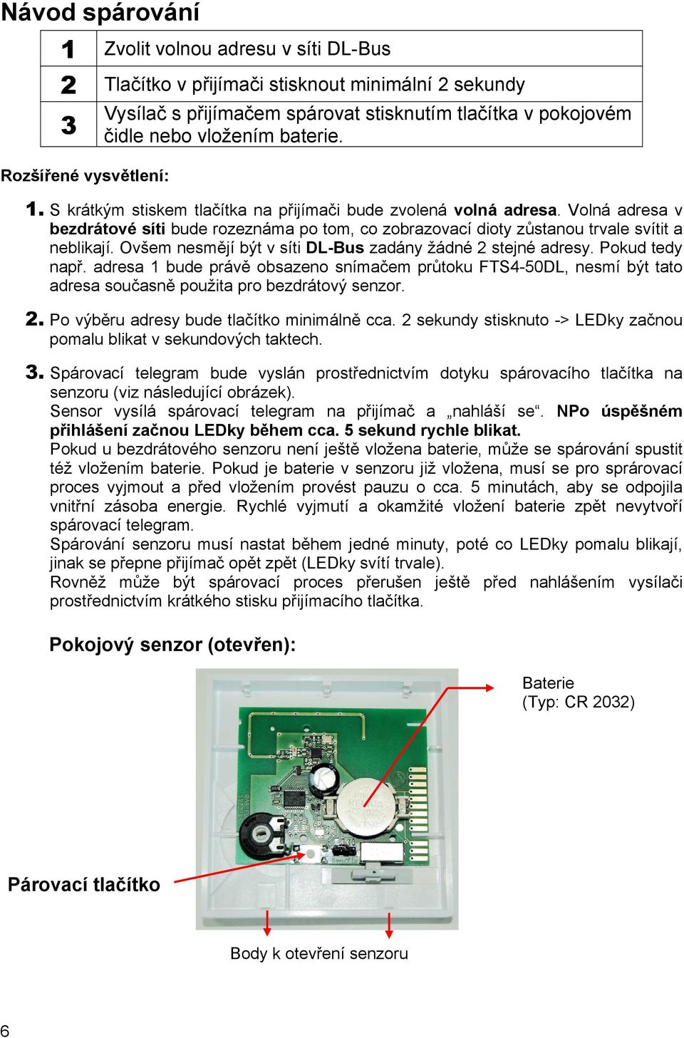 Volná adresa v bezdrátové síti bude rozeznáma po tom, co zobrazovací dioty zůstanou trvale svítit a neblikají. Ovšem nesmějí být v síti DL-Bus zadány žádné 2 stejné adresy. Pokud tedy např.