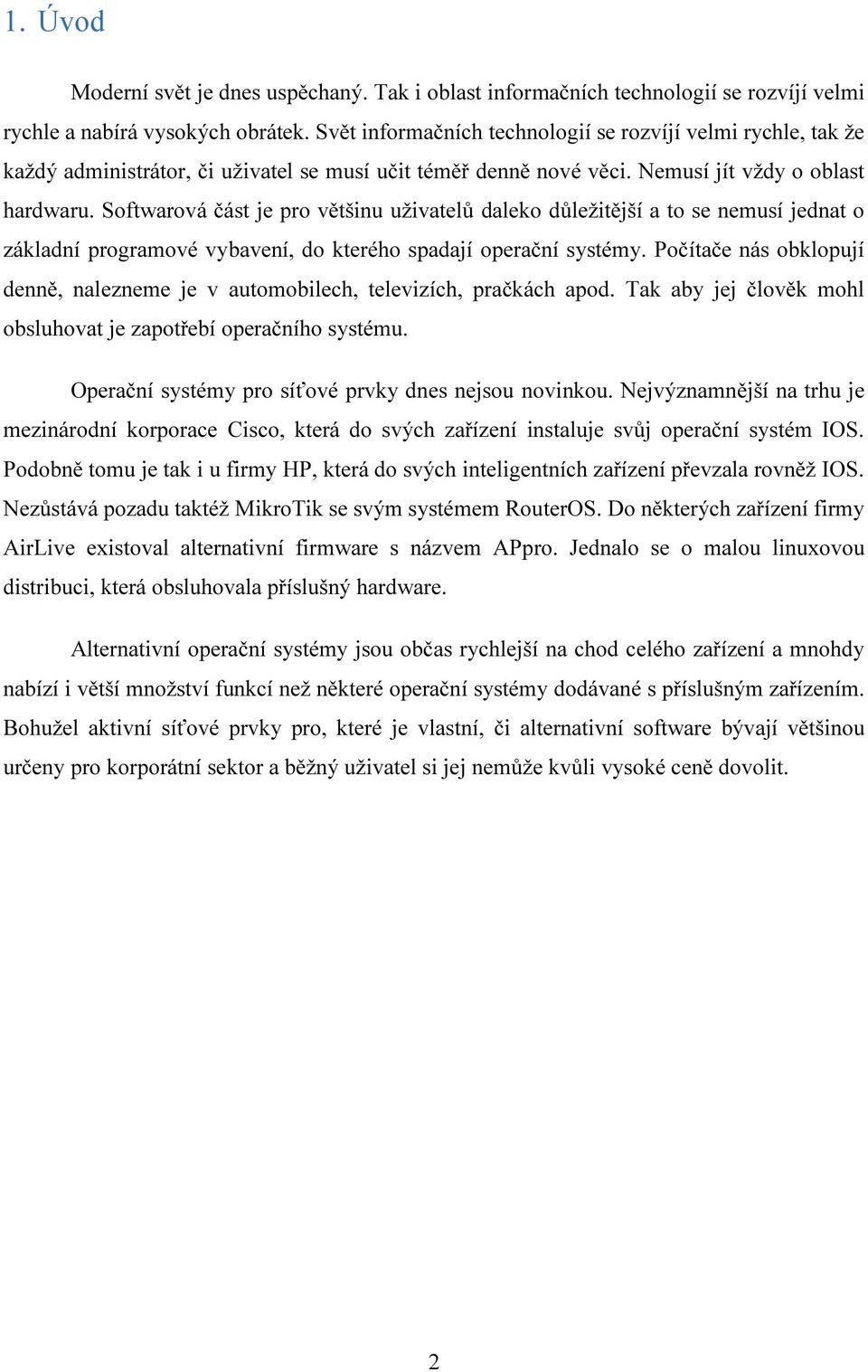 Softwarová část je pro většinu uživatelů daleko důležitější a to se nemusí jednat o základní programové vybavení, do kterého spadají operační systémy.