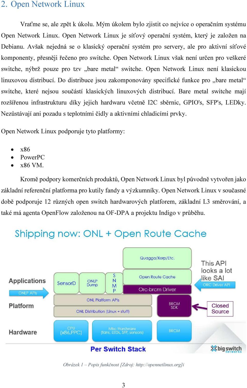 Open Network Linux však není určen pro veškeré switche, nýbrž pouze pro tzv bare metal switche. Open Network Linux není klasickou linuxovou distribucí.