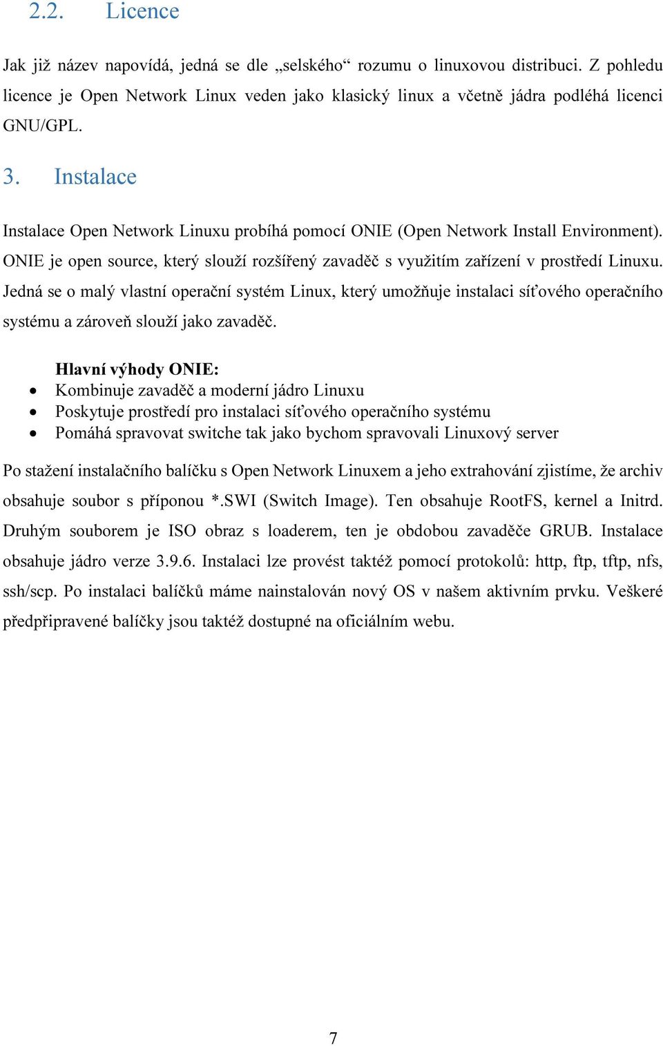 Jedná se o malý vlastní operační systém Linux, který umožňuje instalaci síťového operačního systému a zároveň slouží jako zavaděč.