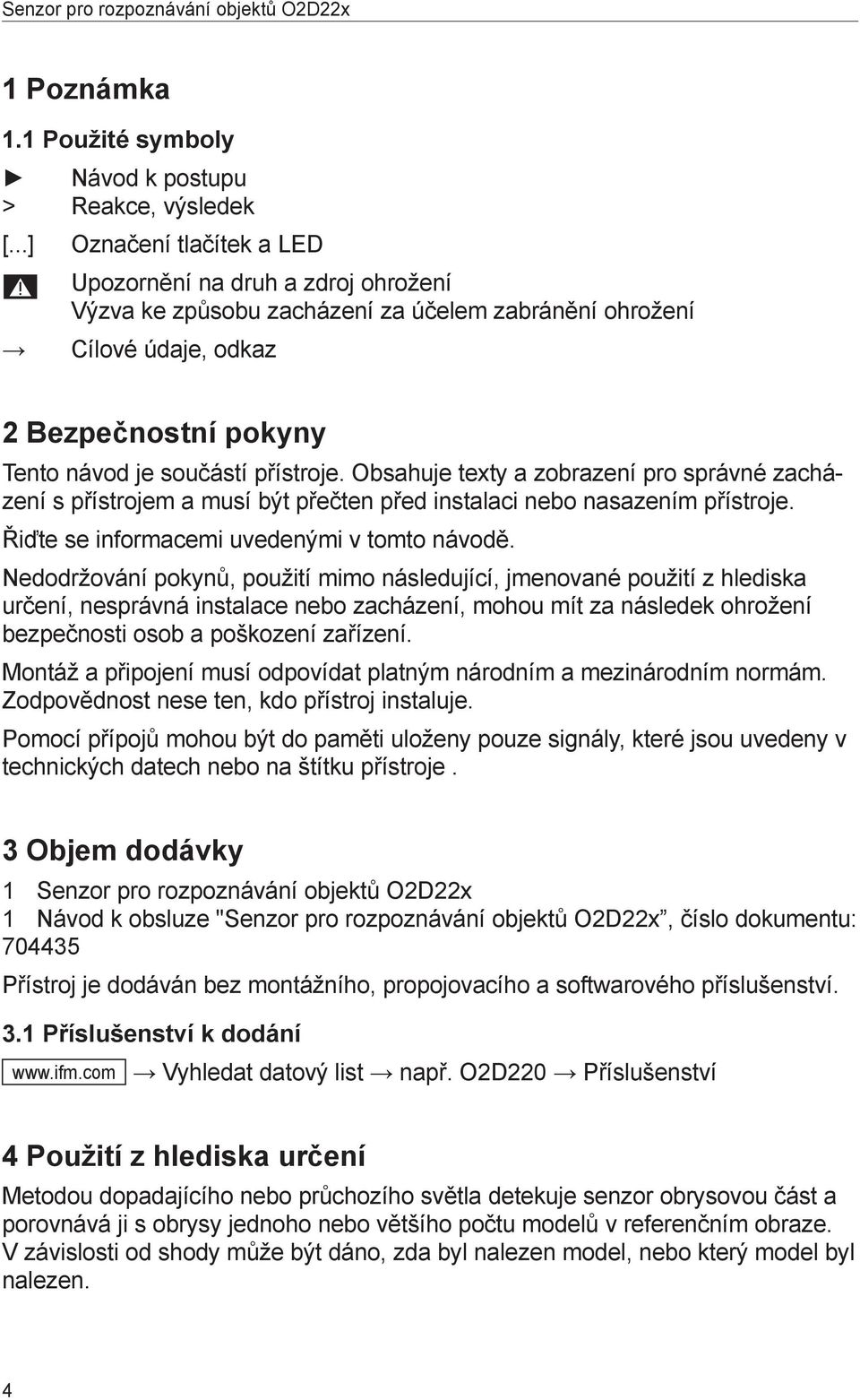 Obsahuje texty a zobrazení pro správné zacházení s přístrojem a musí být přečten před instalaci nebo nasazením přístroje. Řiďte se informacemi uvedenými v tomto návodě.