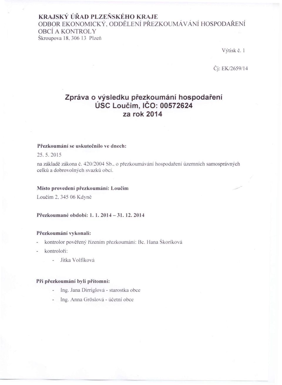 . o př zkoumá ání ho podaření úz mních amosprávných celků a dobro olný ch s azku ob í. Mí to provedení přezkoumání: Loučím Loučim 2. 345 06 Kd nč Přezkoumané období: 1.