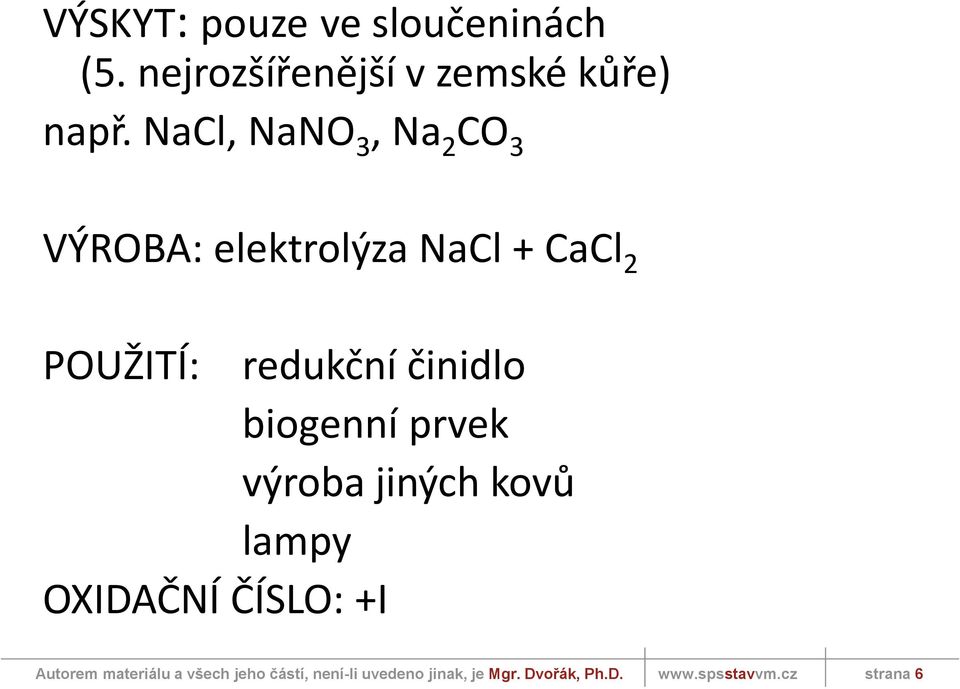 NaCl, NaNO 3, Na 2 CO 3 VÝROBA: elektrolýza NaCl + CaCl 2