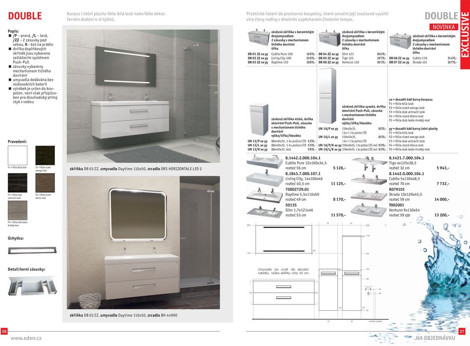 DB 01 ZZ xx yy DB 02 ZZ xx yy DB 03 ZZ xx yy UN 12/P xx yy UN 12/L xx yy UN 12/K xx yy dvoj 2 zásuvky s mechanismem šířka Cubito Pure 0 Living City 0 Daytime 1 16 970,- 23 670,- 18 870,- nízká,