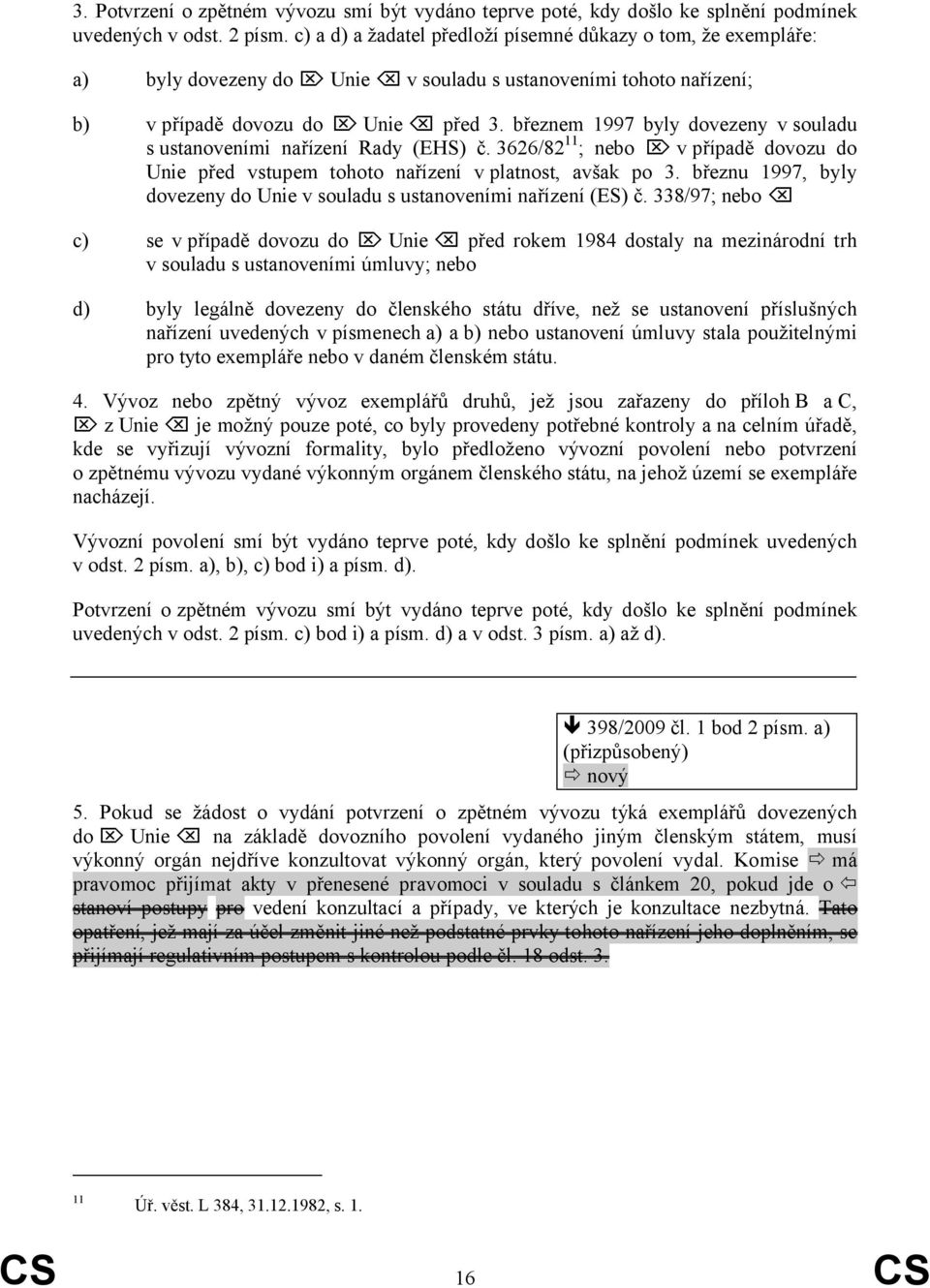 březnem 1997 byly dovezeny v souladu s ustanoveními nařízení Rady (EHS) č. 3626/82 11 ; nebo v případě dovozu do Unie před vstupem tohoto nařízení v platnost, avšak po 3.