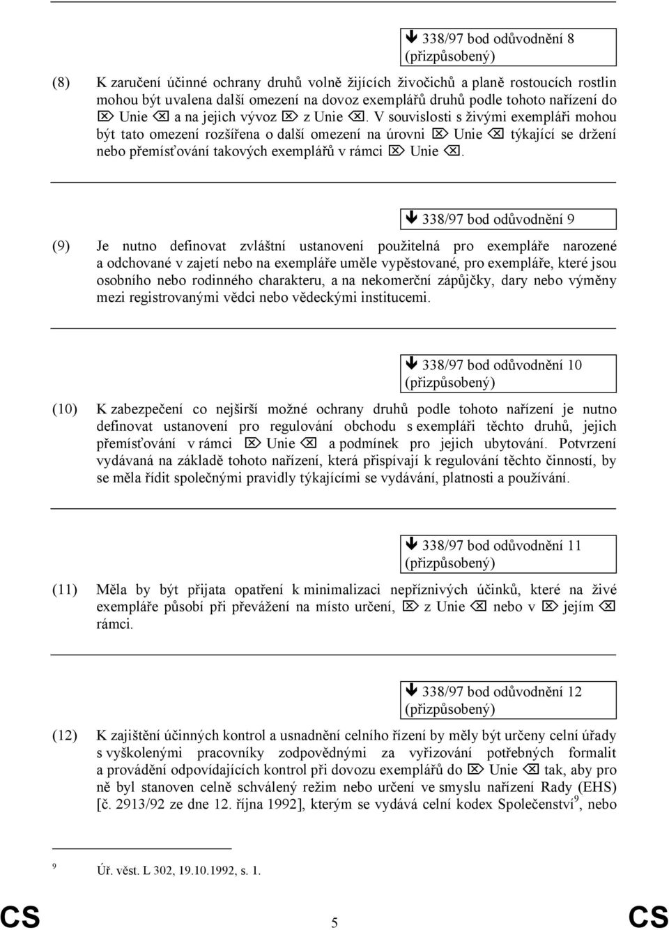 V souvislosti s živými exempláři mohou být tato omezení rozšířena o další omezení na úrovni Unie týkající se držení nebo přemísťování takových exemplářů v rámci Unie.