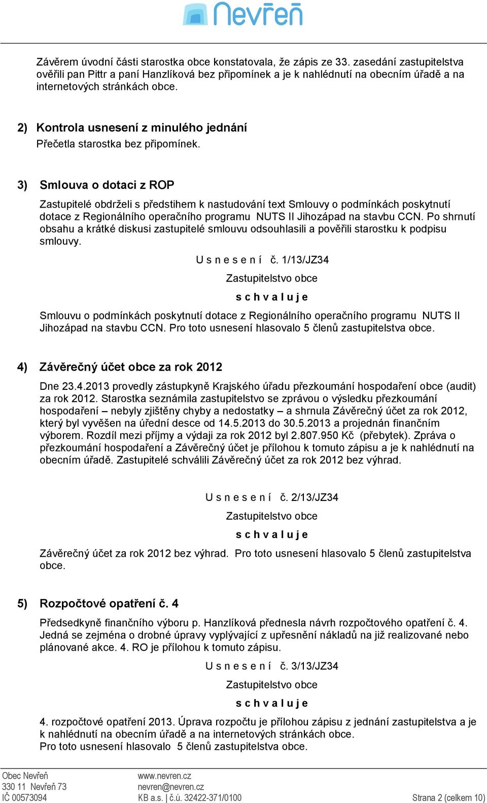 2) Kontrola usnesení z minulého jednání Přečetla starostka bez připomínek.