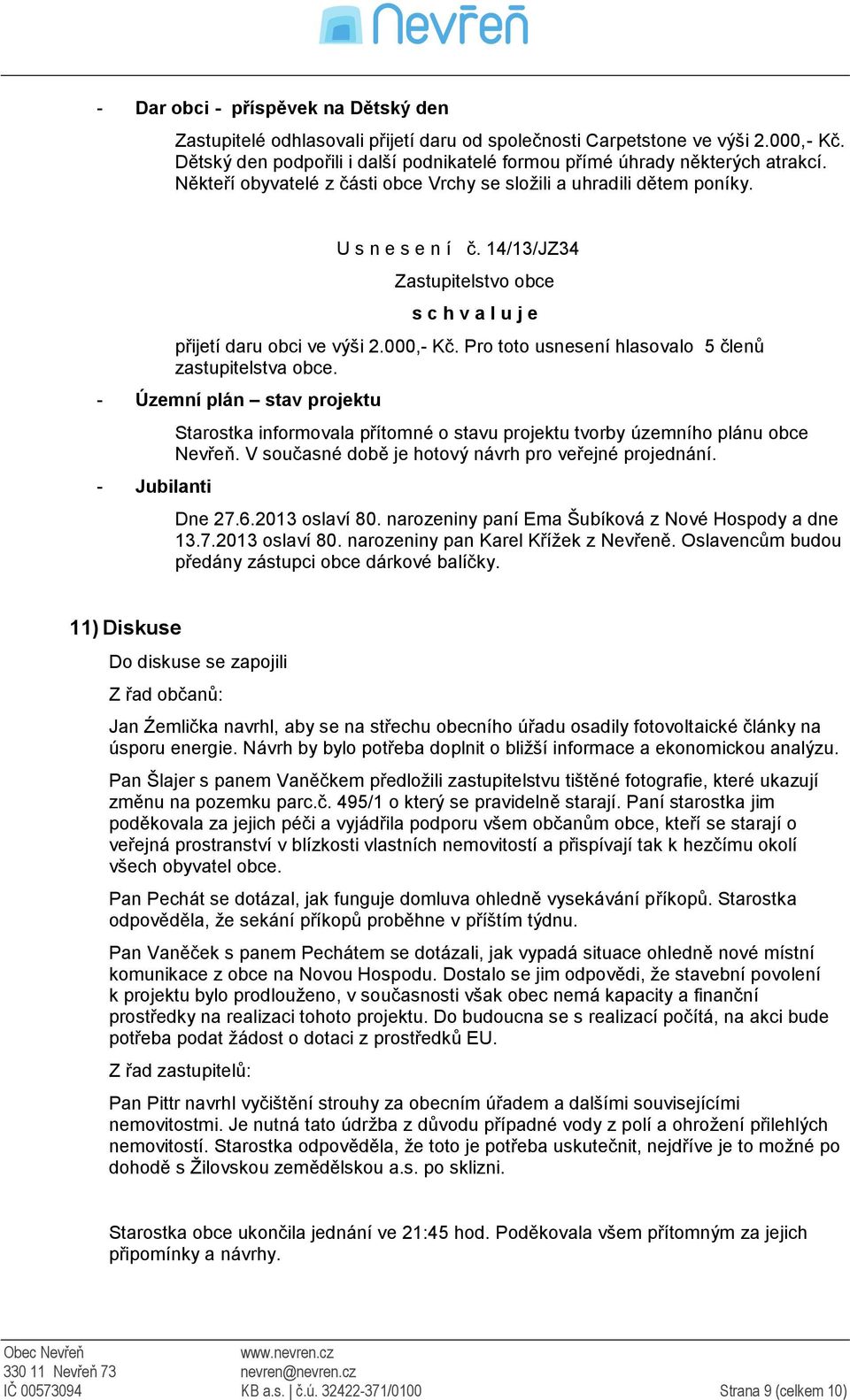 - Územní plán stav projektu - Jubilanti Starostka informovala přítomné o stavu projektu tvorby územního plánu obce Nevřeň. V současné době je hotový návrh pro veřejné projednání. Dne 27.6.