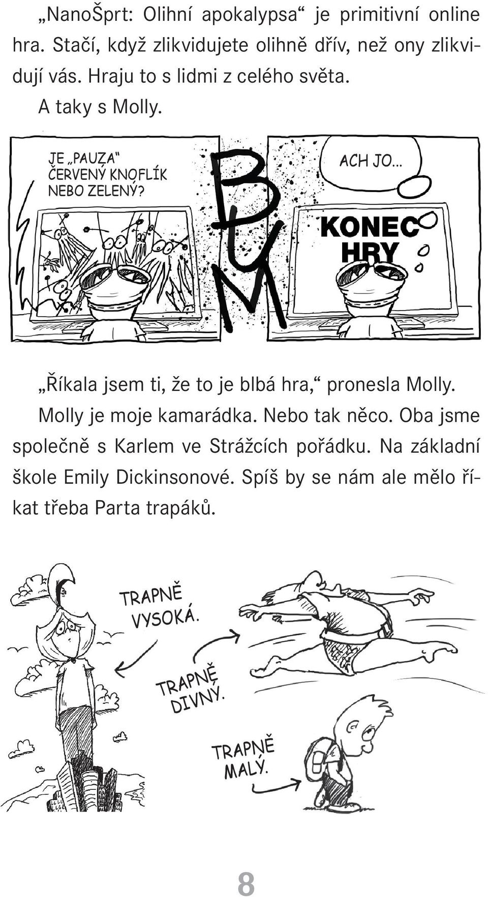 A taky s Molly. Říkala jsem ti, že to je blbá hra, pronesla Molly. Molly je moje kamarádka.